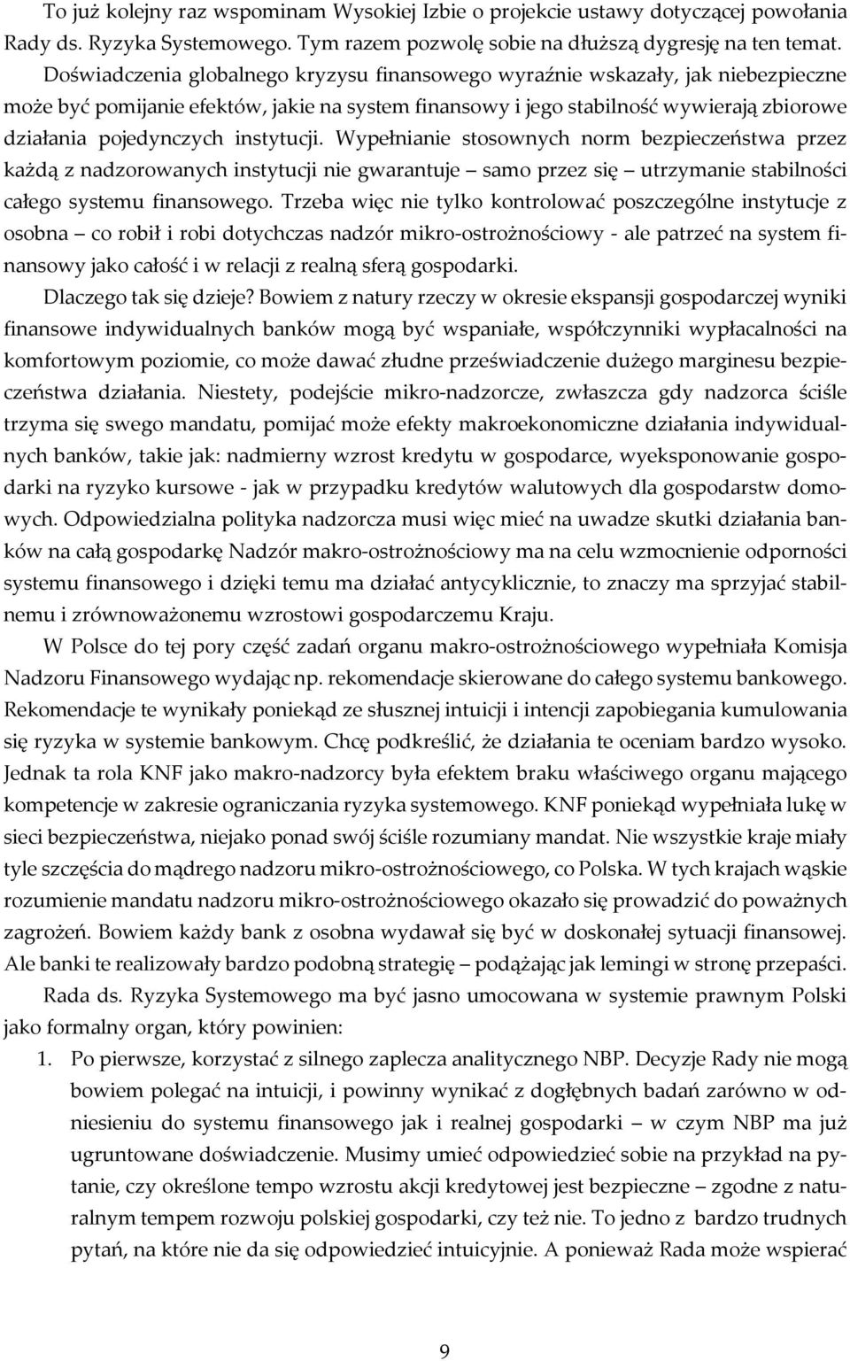 instytucji. Wypełnianie stosownych norm bezpieczeństwa przez każdą z nadzorowanych instytucji nie gwarantuje samo przez się utrzymanie stabilności całego systemu finansowego.