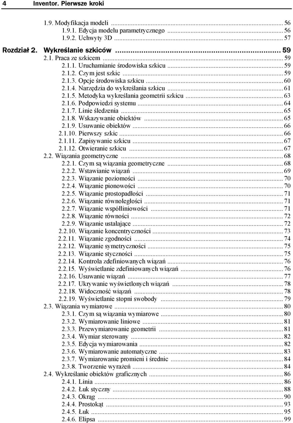 .. 64 2.1.7. Linie śledzenia... 65 2.1.8. Wskazywanie obiektów... 65 2.1.9. Usuwanie obiektów... 66 2.1.10. Pierwszy szkic... 66 2.1.11. Zapisywanie szkicu... 67 2.1.12. Otwieranie szkicu... 67 2.2. Wiązania geometryczne.