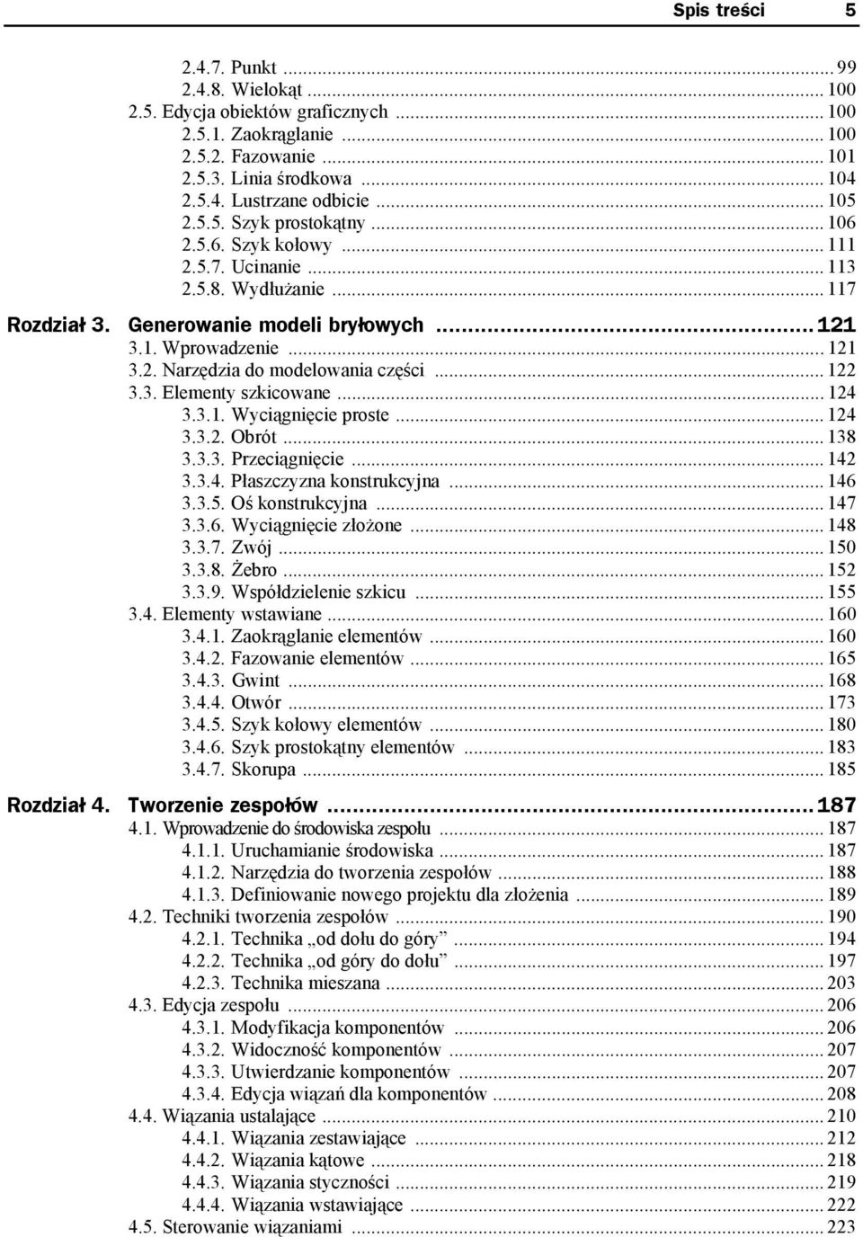 .. 122 3.3. Elementy szkicowane... 124 3.3.1. Wyciągnięcie proste... 124 3.3.2. Obrót... 138 3.3.3. Przeciągnięcie... 142 3.3.4. Płaszczyzna konstrukcyjna... 146 3.3.5. Oś konstrukcyjna... 147 3.3.6. Wyciągnięcie złożone.