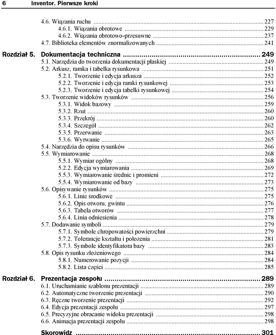 .. 253 5.2.3. Tworzenie i edycja tabelki rysunkowej... 254 5.3. Tworzenie widoków rysunków... 256 5.3.1. Widok bazowy... 259 5.3.2. Rzut... 260 5.3.3. Przekrój... 260 5.3.4. Szczegół... 262 5.3.5. Przerwanie.