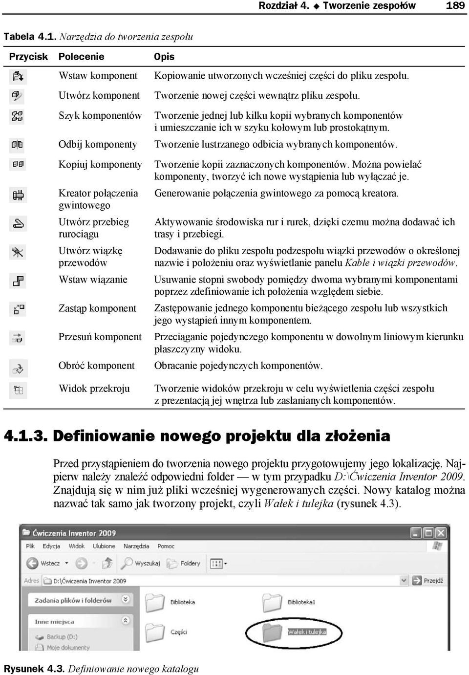 Obróć komponent Tworzenie nowej części wewnątrz pliku zespołu. Tworzenie jednej lub kilku kopii wybranych komponentów i umieszczanie ich w szyku kołowym lub prostokątnym.