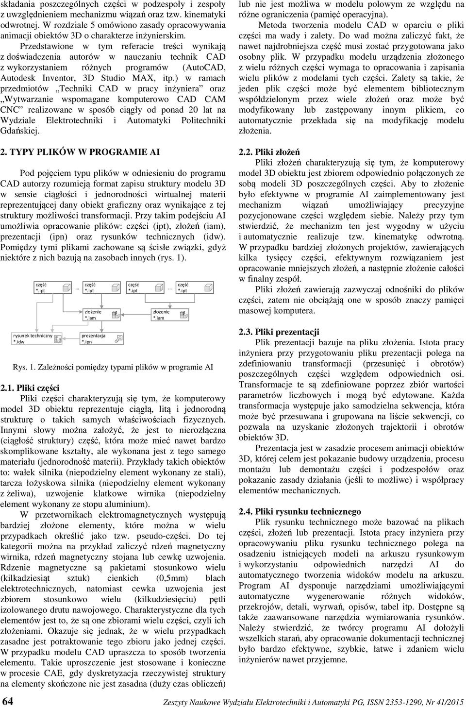 Przedstawione w tym referacie treści wynikają z doświadczenia autorów w nauczaniu technik CAD z wykorzystaniem różnych programów (AutoCAD, Autodesk Inventor, 3D Studio MAX, itp.