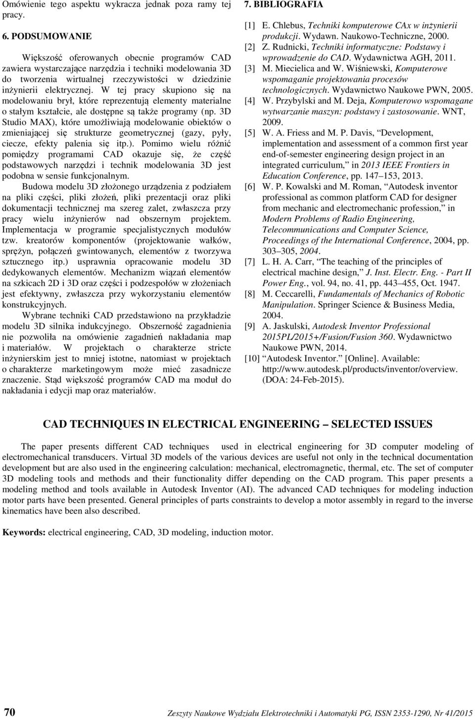 W tej pracy skupiono się na modelowaniu brył, które reprezentują elementy materialne o stałym kształcie, ale dostępne są także programy (np.