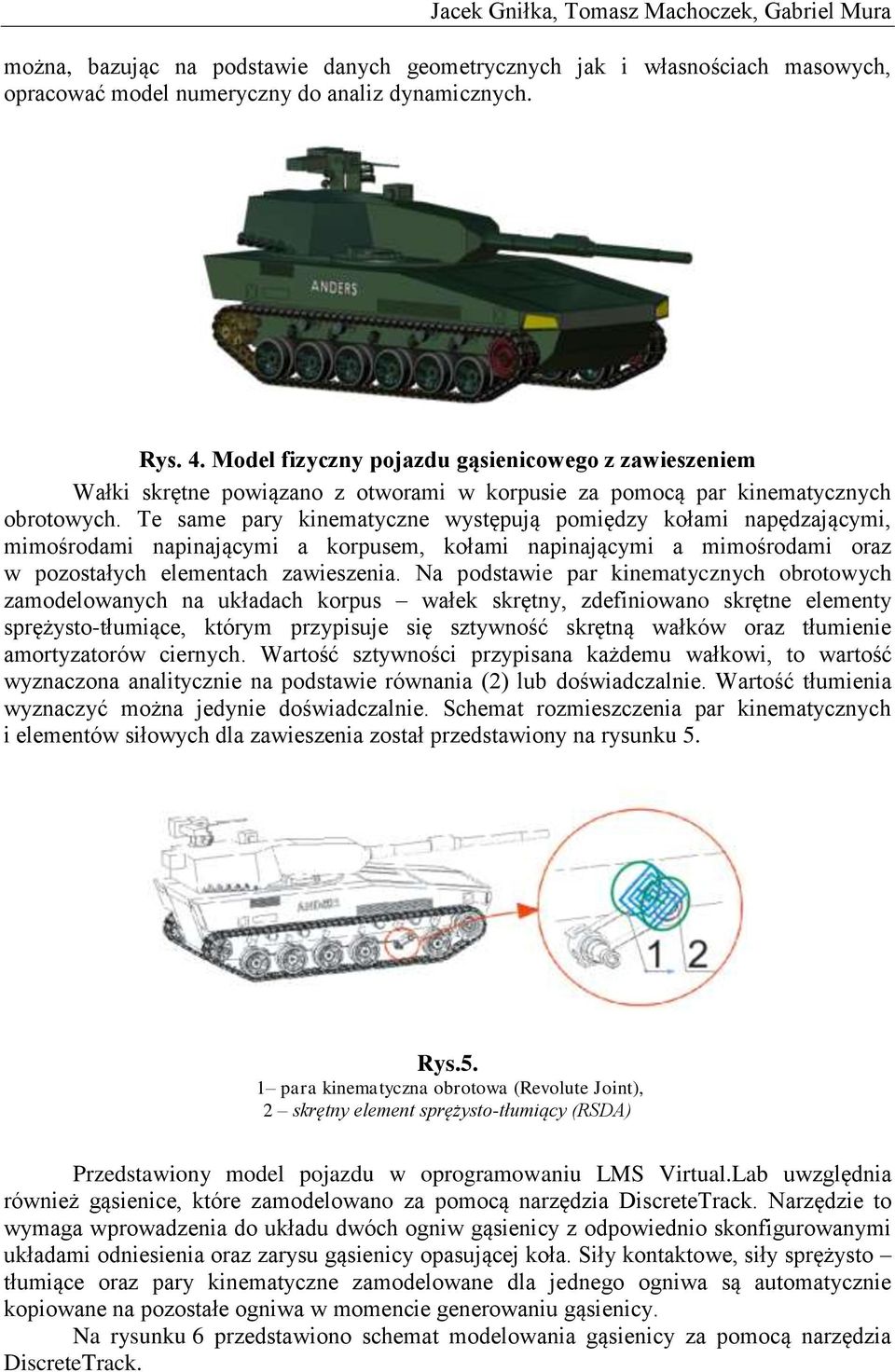 Te same pary kinematyczne występują pomiędzy kołami napędzającymi, mimośrodami napinającymi a korpusem, kołami napinającymi a mimośrodami oraz w pozostałych elementach zawieszenia.