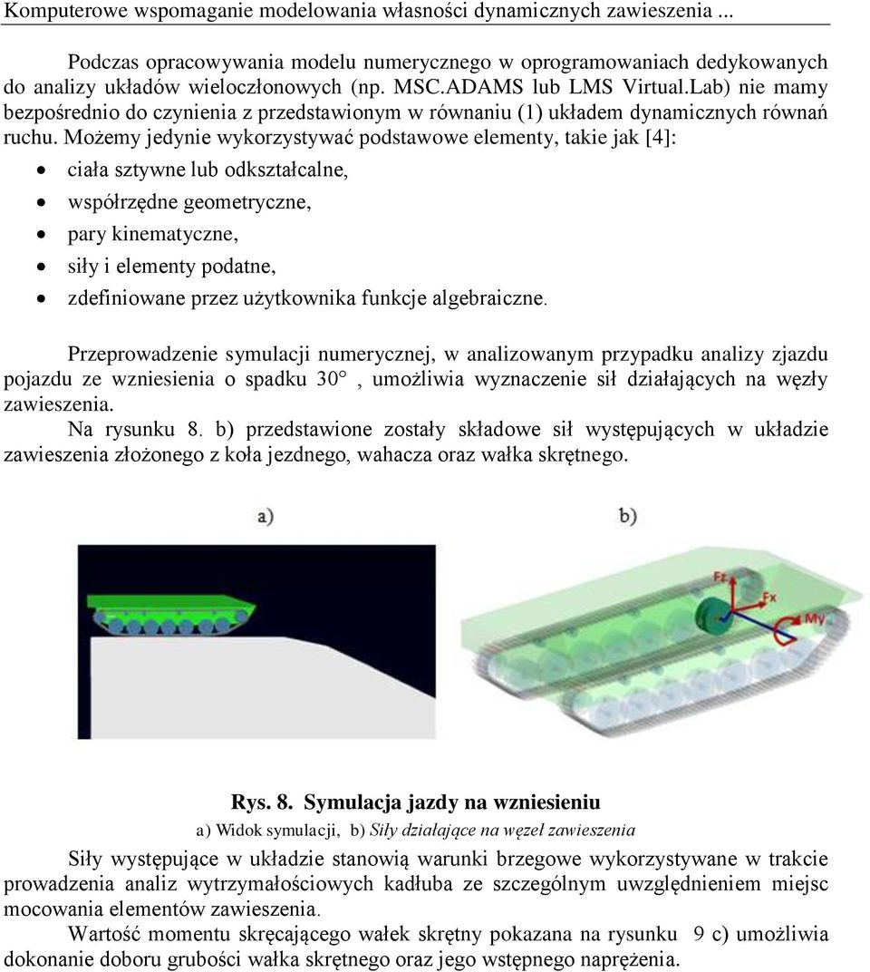 Możemy jedynie wykorzystywać podstawowe elementy, takie jak [4]: ciała sztywne lub odkształcalne, współrzędne geometryczne, pary kinematyczne, siły i elementy podatne, zdefiniowane przez użytkownika