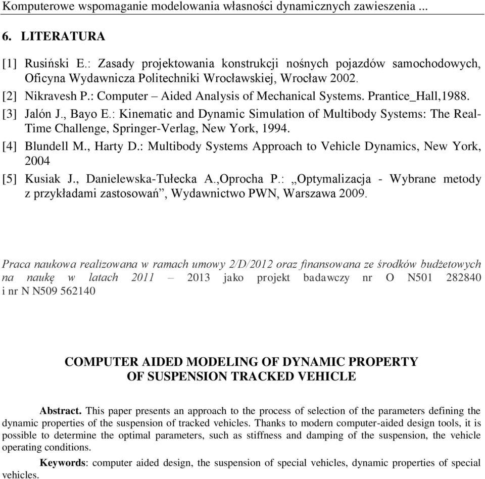 Prantice_Hall,1988. [3] Jalón J., Bayo E.: Kinematic and Dynamic Simulation of Multibody Systems: The Real- Time Challenge, Springer-Verlag, New York, 1994. [4] Blundell M., Harty D.