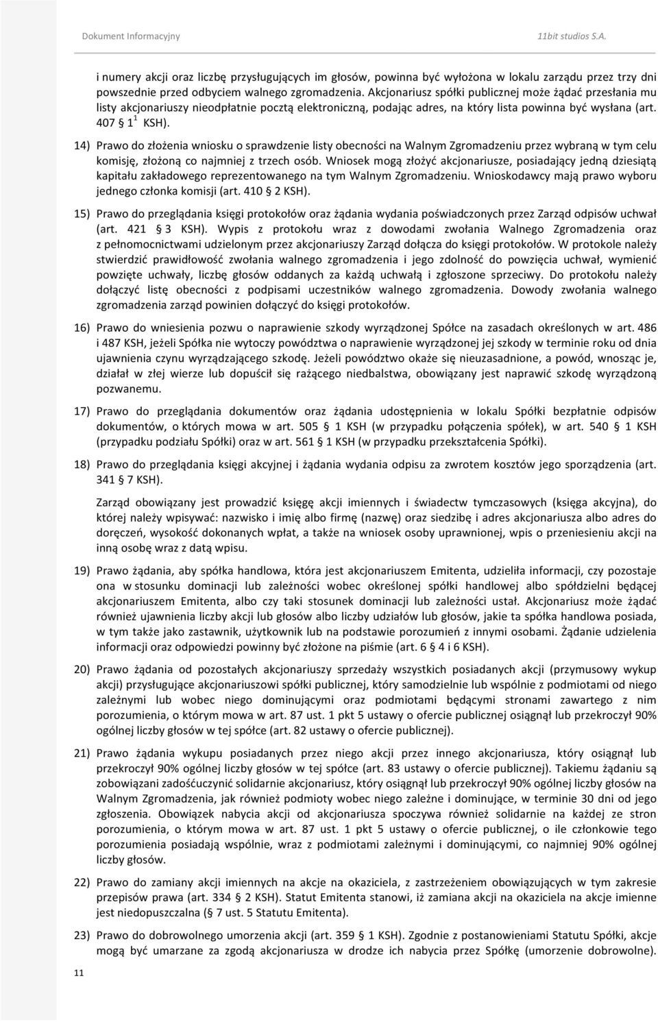 14) Prawo do złożenia wniosku o sprawdzenie listy obecności na Walnym Zgromadzeniu przez wybraną w tym celu komisję, złożoną co najmniej z trzech osób.