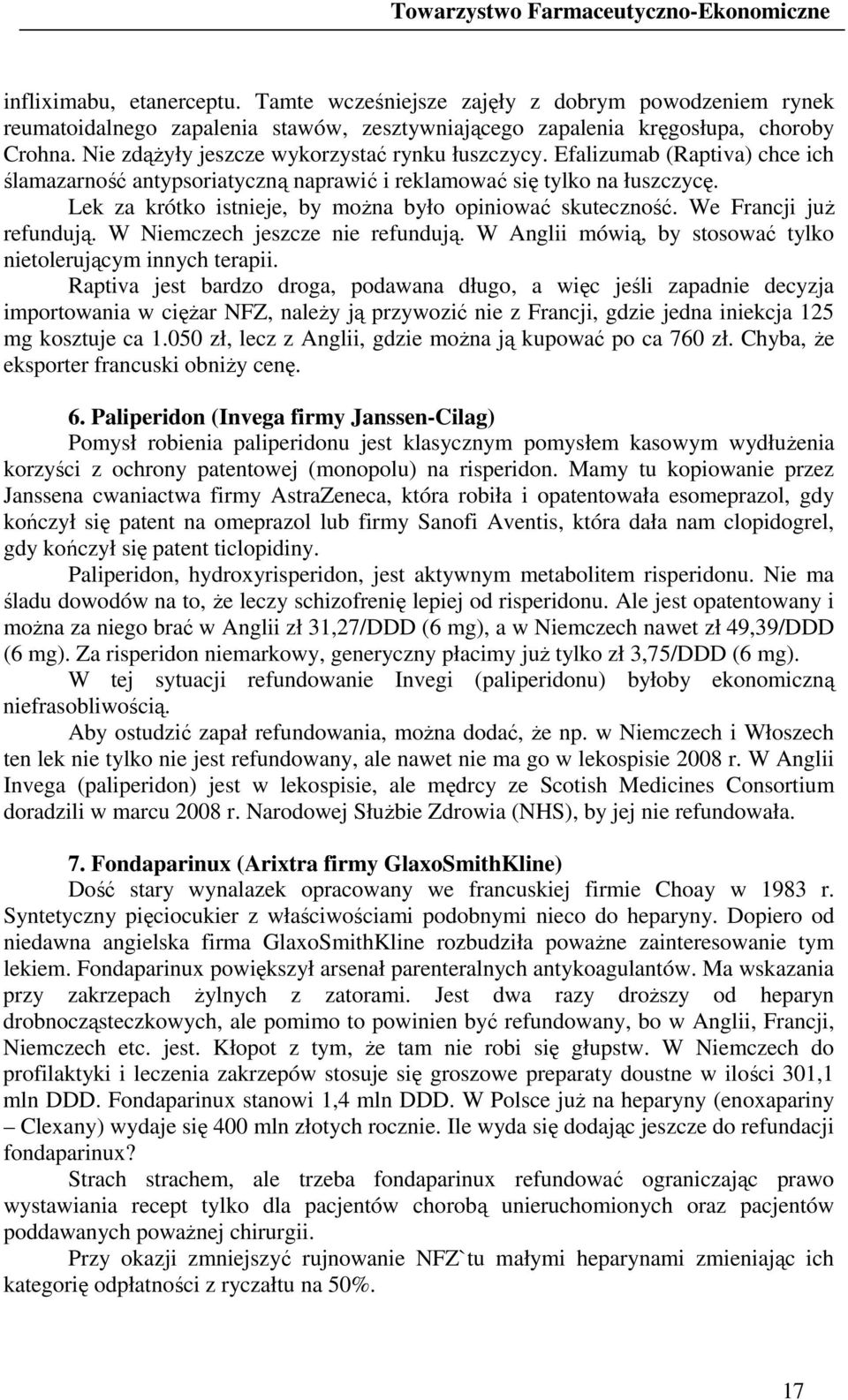 Efalizumab (Raptiva) chce ich ślamazarność antypsoriatyczną naprawić i reklamować się tylko na łuszczycę. Lek za krótko istnieje, by moŝna było opiniować skuteczność. We Francji juŝ refundują.