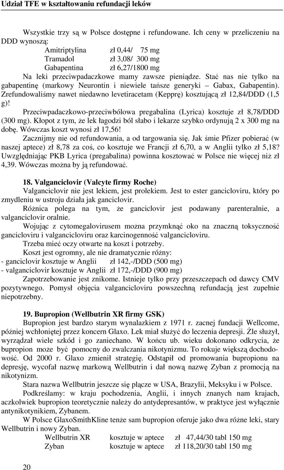 Stać nas nie tylko na gabapentinę (markowy Neurontin i niewiele tańsze generyki Gabax, Gabapentin). Zrefundowaliśmy nawet niedawno levetiracetam (Kepprę) kosztującą zł 12,84/DDD (1,5 g)!