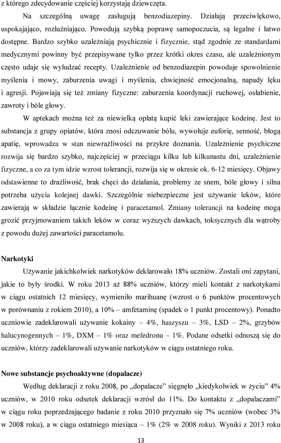 Bardzo szybko uzależniają psychicznie i fizycznie, stąd zgodnie ze standardami medycznymi powinny być przepisywane tylko przez krótki okres czasu, ale uzależnionym często udaje się wyłudzać recepty.