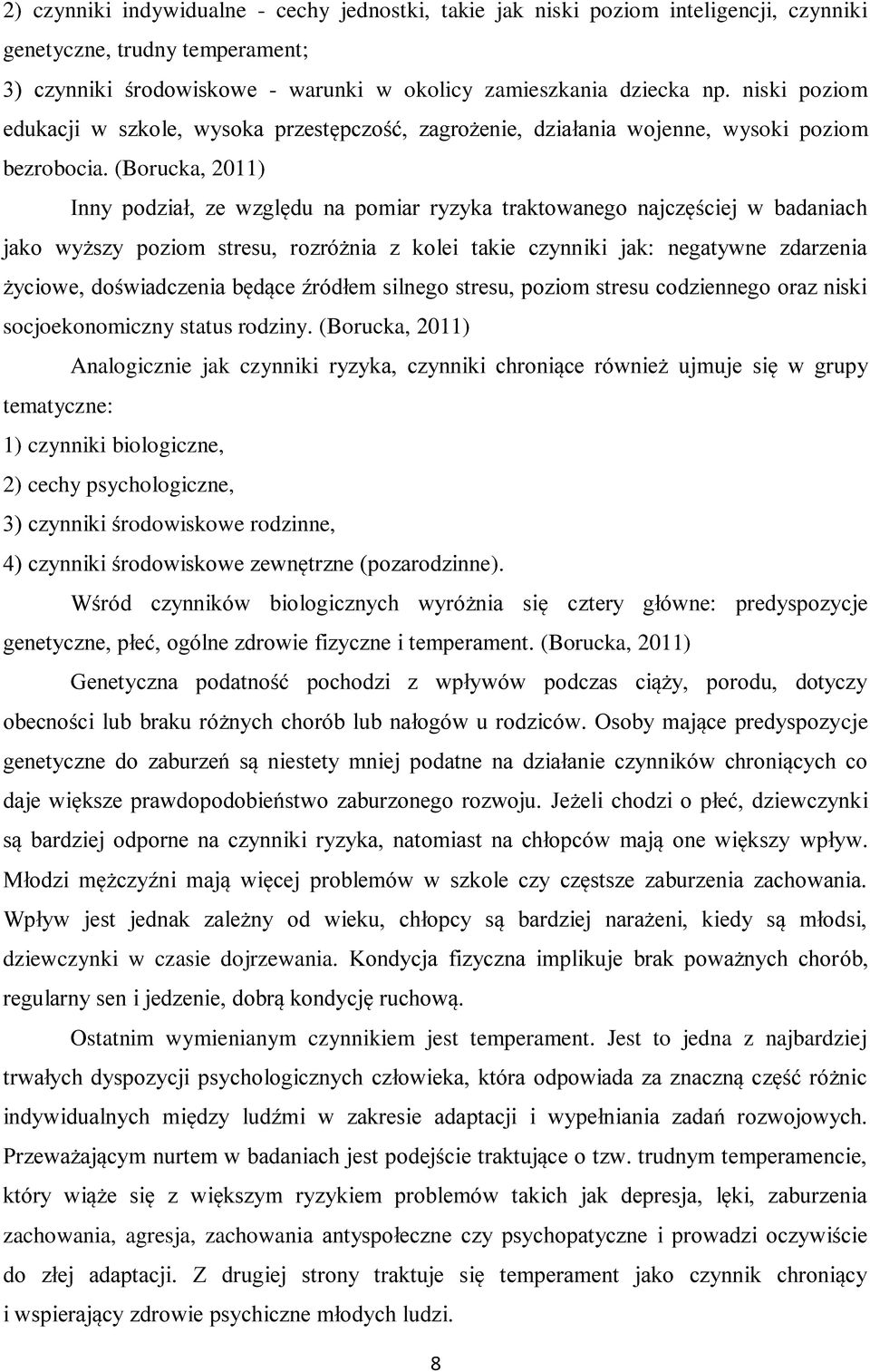 (Borucka, 2011) Inny podział, ze względu na pomiar ryzyka traktowanego najczęściej w badaniach jako wyższy poziom stresu, rozróżnia z kolei takie czynniki jak: negatywne zdarzenia życiowe,