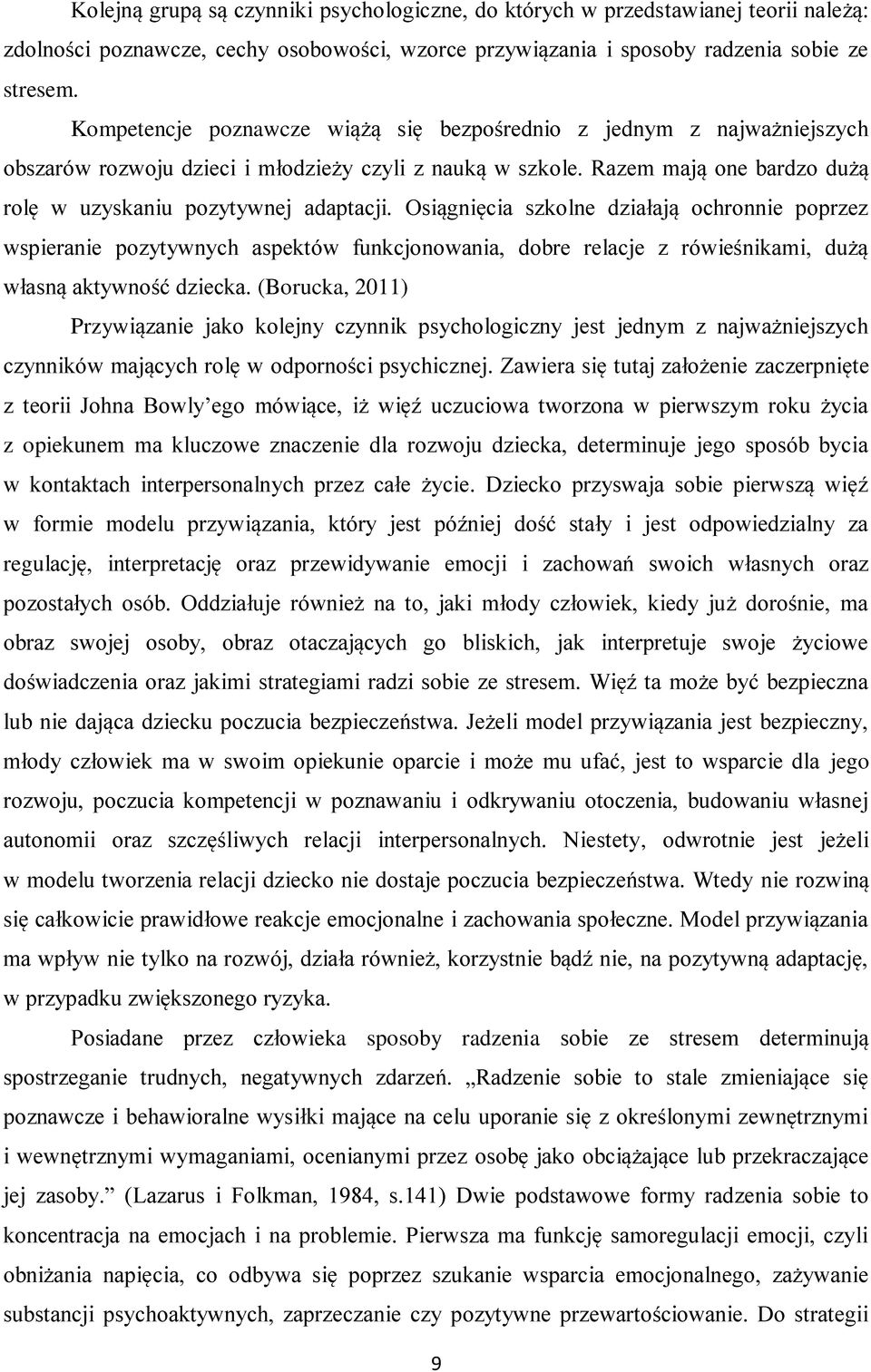 Osiągnięcia szkolne działają ochronnie poprzez wspieranie pozytywnych aspektów funkcjonowania, dobre relacje z rówieśnikami, dużą własną aktywność dziecka.