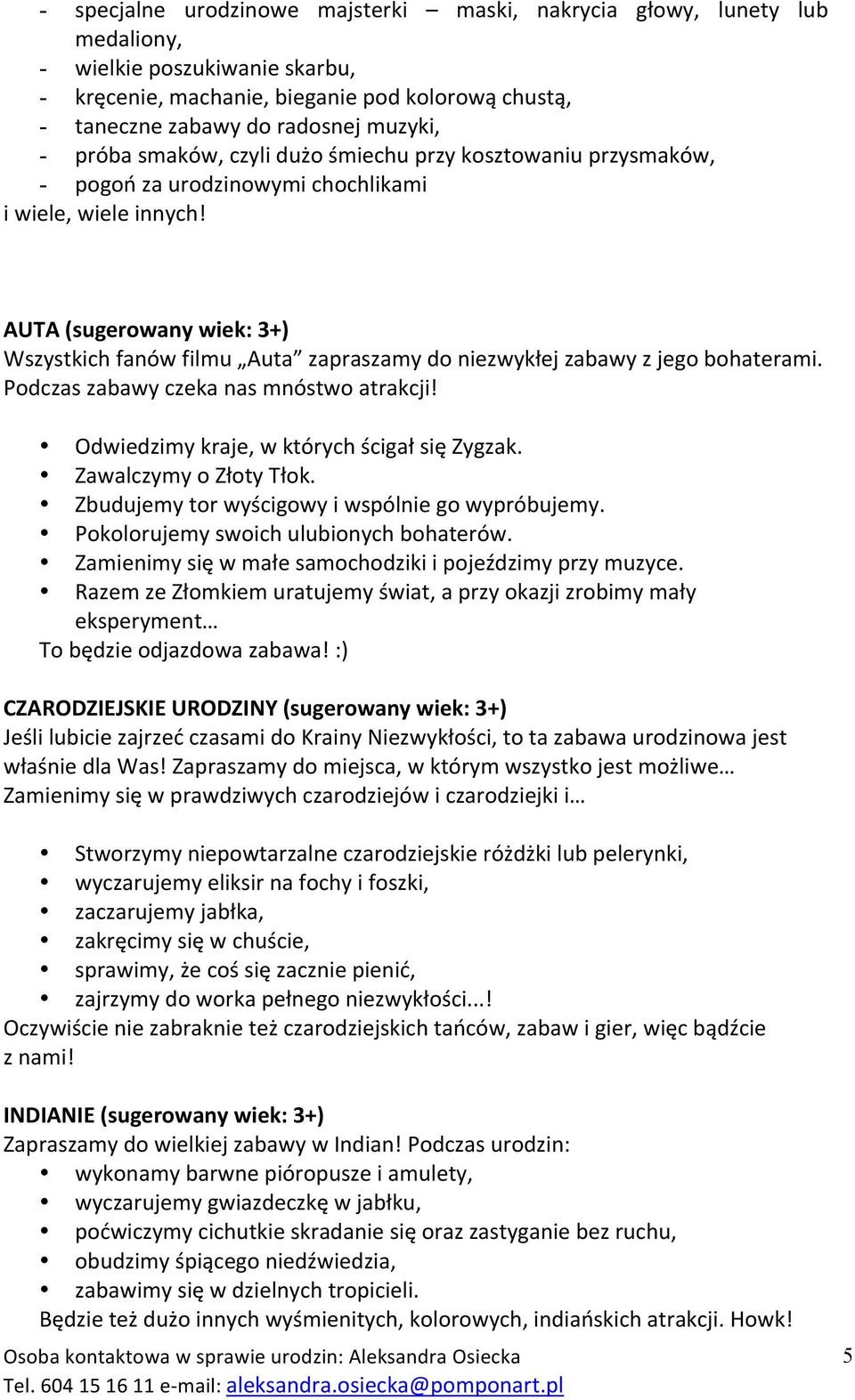 AUTA (sugerowany wiek: 3+) Wszystkich fanów filmu Auta zapraszamy do niezwykłej zabawy z jego bohaterami. Podczas zabawy czeka nas mnóstwo atrakcji! Odwiedzimy kraje, w których ścigał się Zygzak.