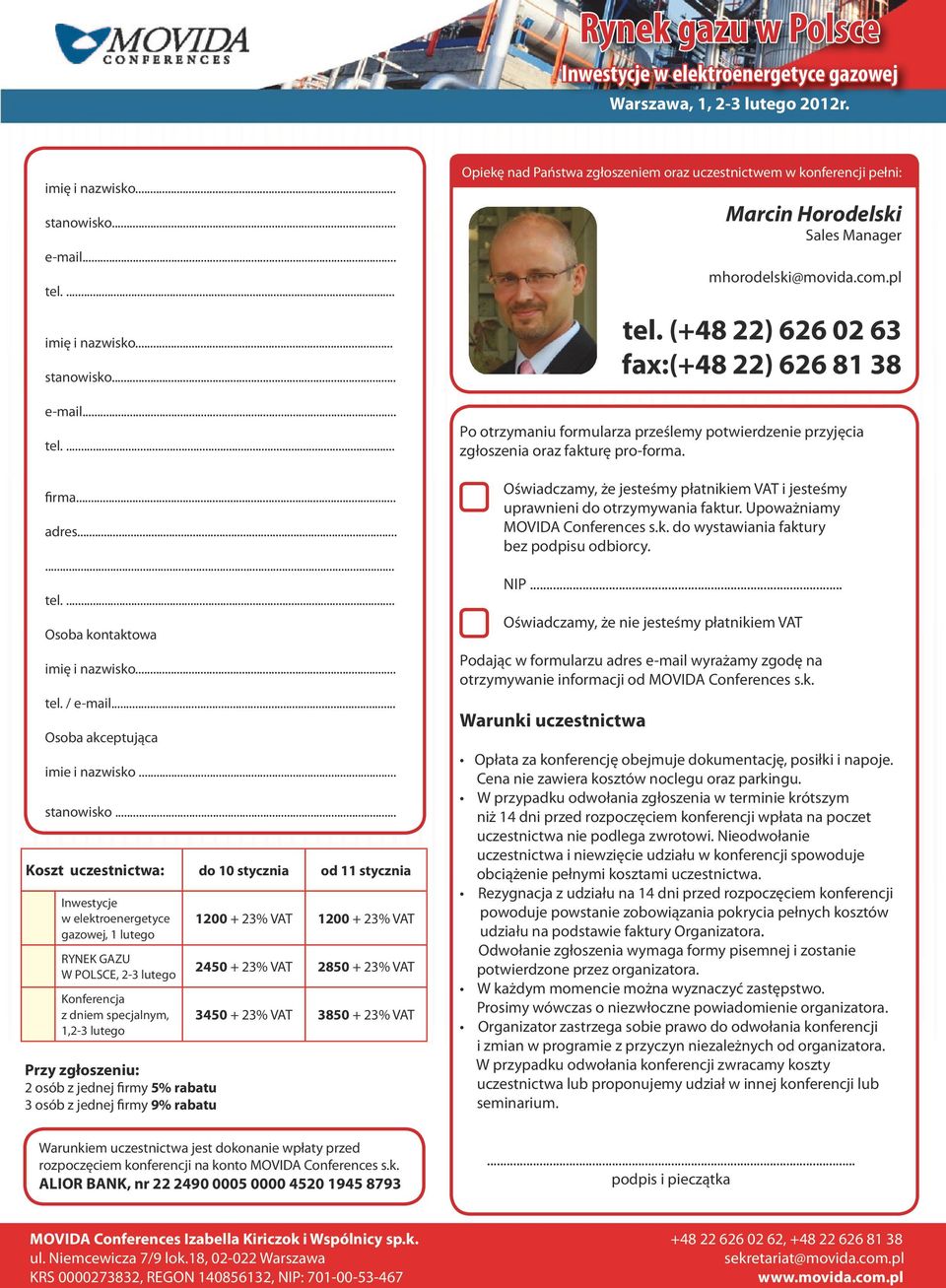 .. Koszt uczestnictwa: Inwestycje w elektroenergetyce gazowej, 1 lutego RYNEK GAZU W POLSCE, 2-3 lutego Konferencja z dniem specjalnym, 1,2-3 lutego Przy zgłoszeniu: 2 osób z jednej firmy 5% rabatu 3