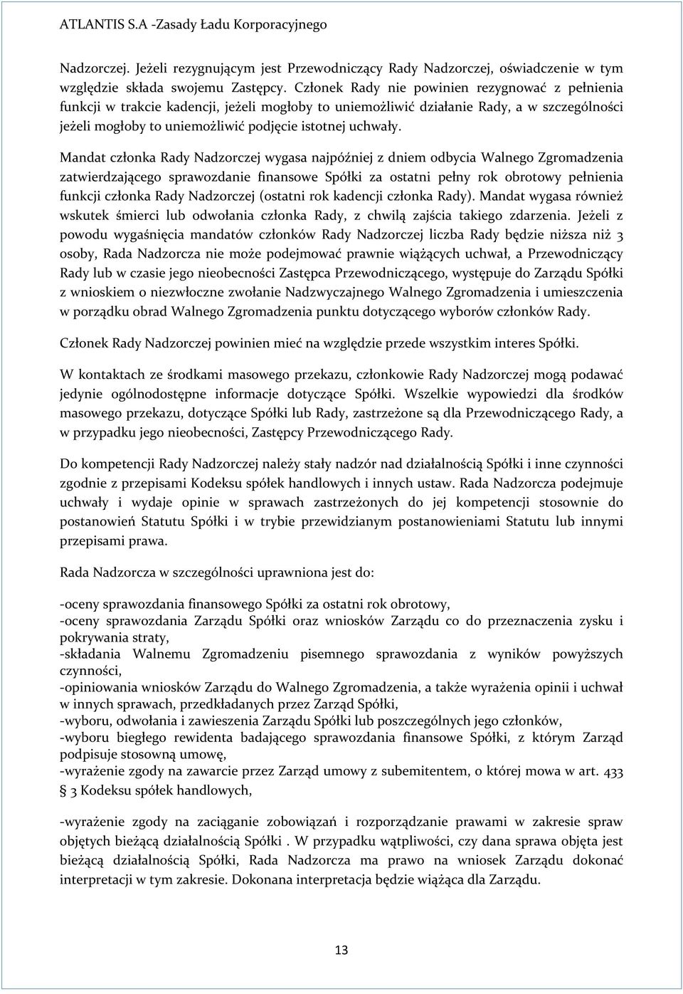 Mandat członka Rady Nadzorczej wygasa najpóźniej z dniem odbycia Walnego Zgromadzenia zatwierdzającego sprawozdanie finansowe Spółki za ostatni pełny rok obrotowy pełnienia funkcji członka Rady