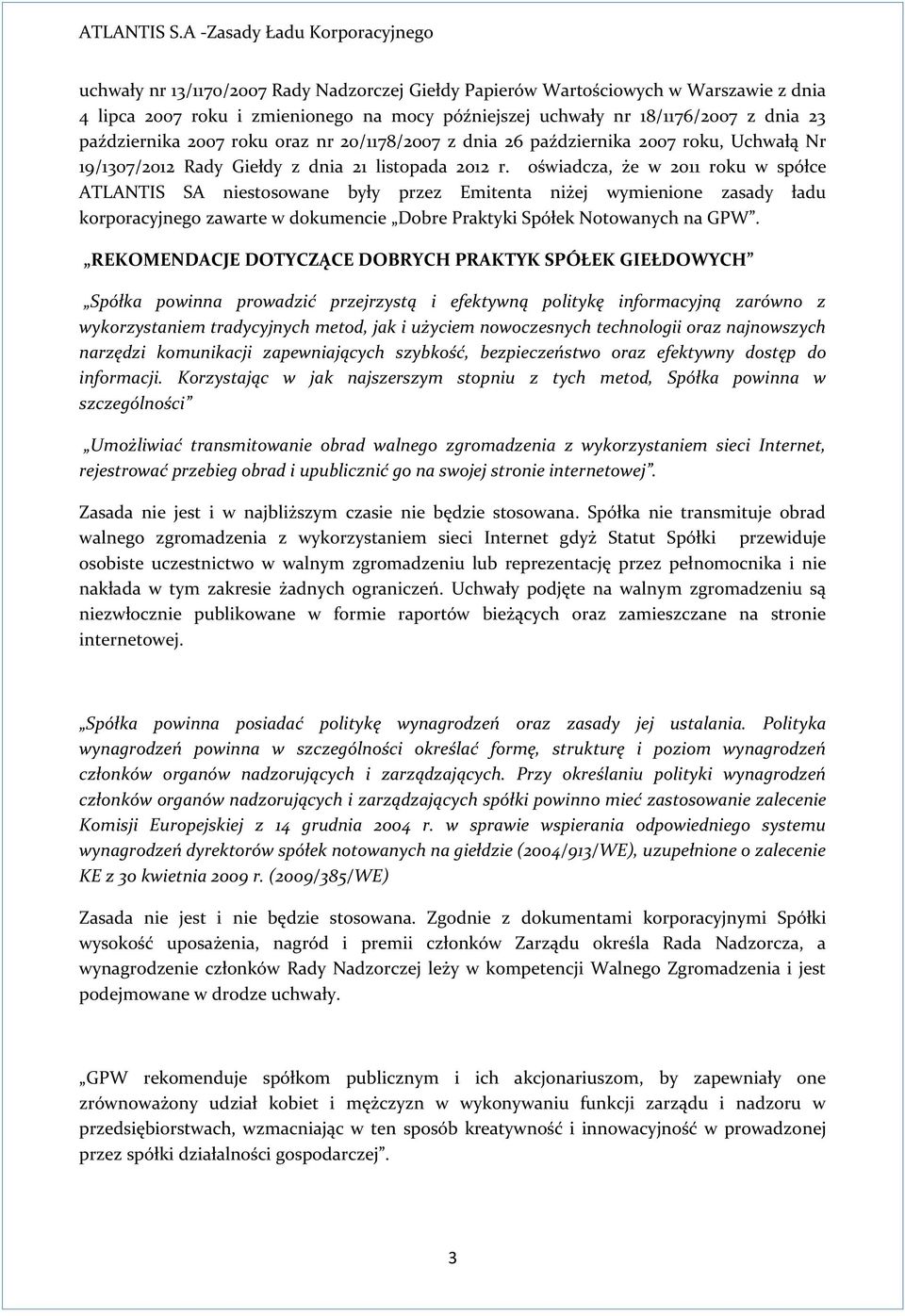 oświadcza, że w 2011 roku w spółce ATLANTIS SA niestosowane były przez Emitenta niżej wymienione zasady ładu korporacyjnego zawarte w dokumencie Dobre Praktyki Spółek Notowanych na GPW.