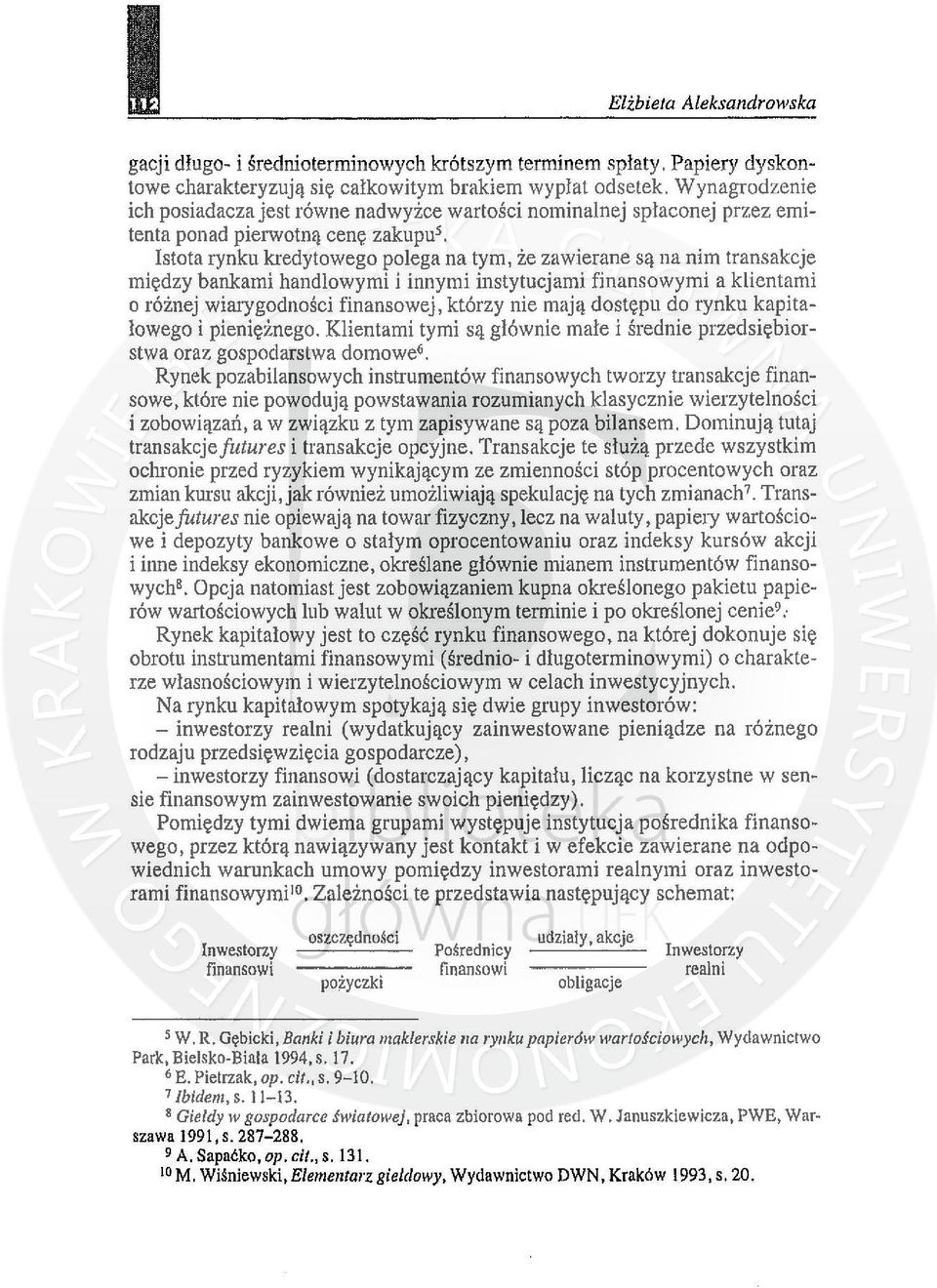 Istota rynku kredytowego polega na tym, że zawierane są na nim transakcje między bankami handlowymi i innymi instytucjami finansowymi a klientami o różnej wiarygodności finansowej, którzy nie mają