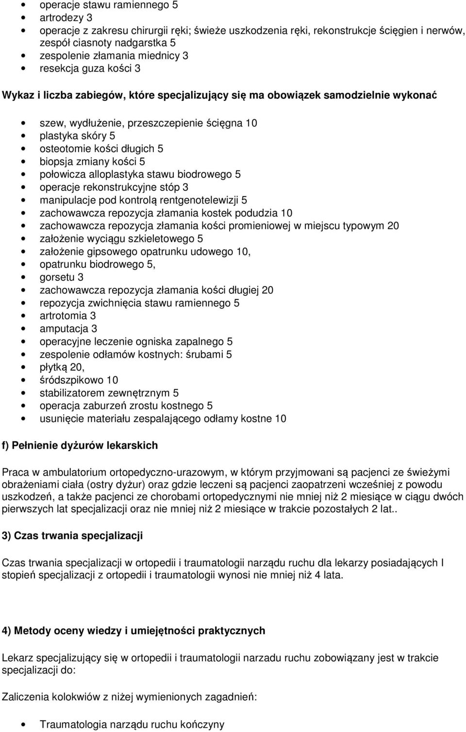 biopsja zmiany kości 5 połowicza alloplastyka stawu biodrowego 5 operacje rekonstrukcyjne stóp 3 manipulacje pod kontrolą rentgenotelewizji 5 zachowawcza repozycja złamania kostek podudzia 10