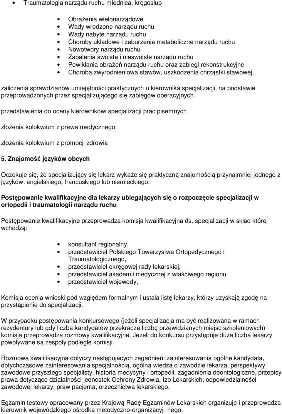 zaliczenia sprawdzianów umiejętności praktycznych u kierownika specjalizacji, na podstawie przeprowadzonych przez specjalizującego się zabiegów operacyjnych.