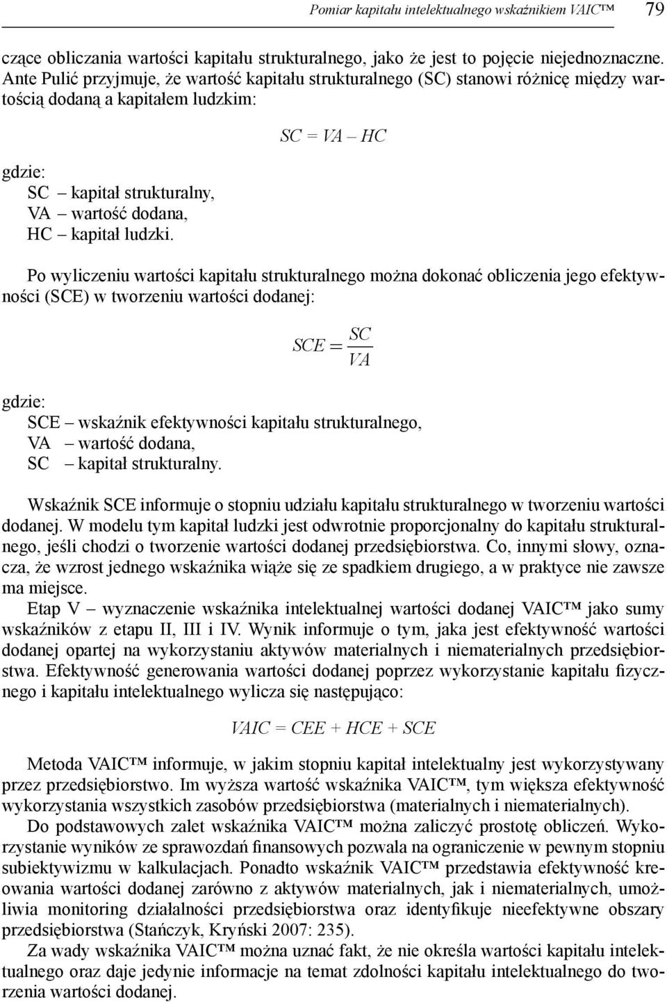 SC = VA HC Po wyliczeniu wartości kapitału strukturalnego można dokonać obliczenia jego efektywności (SCE) w tworzeniu wartości dodanej: SC SCE = VA gdzie: SCE wskaźnik efektywności kapitału