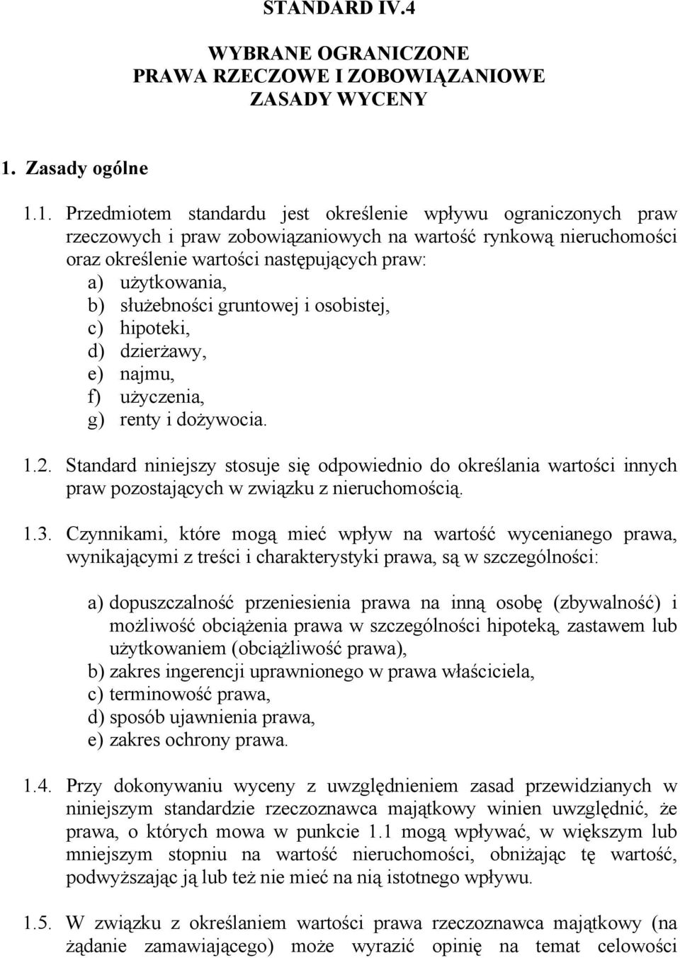 1. Przedmiotem standardu jest określenie wpływu ograniczonych praw rzeczowych i praw zobowiązaniowych na wartość rynkową nieruchomości oraz określenie wartości następujących praw: a) użytkowania, b)