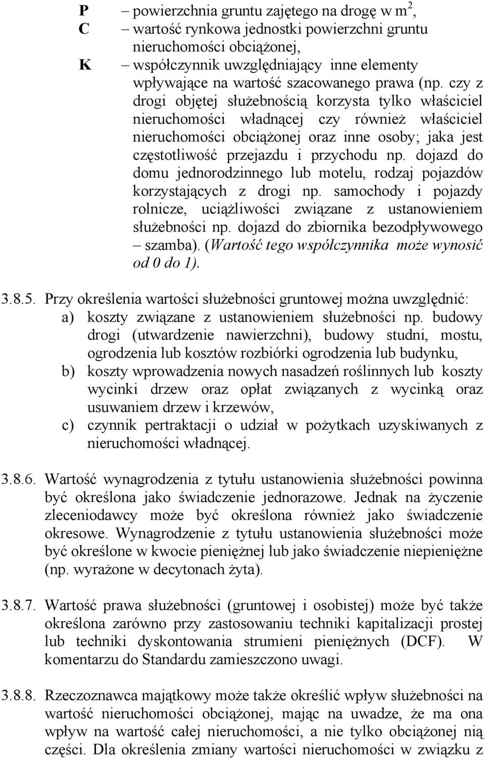 czy z drogi objętej służebnością korzysta tylko właściciel nieruchomości władnącej czy również właściciel nieruchomości obciążonej oraz inne osoby; jaka jest częstotliwość przejazdu i przychodu np.