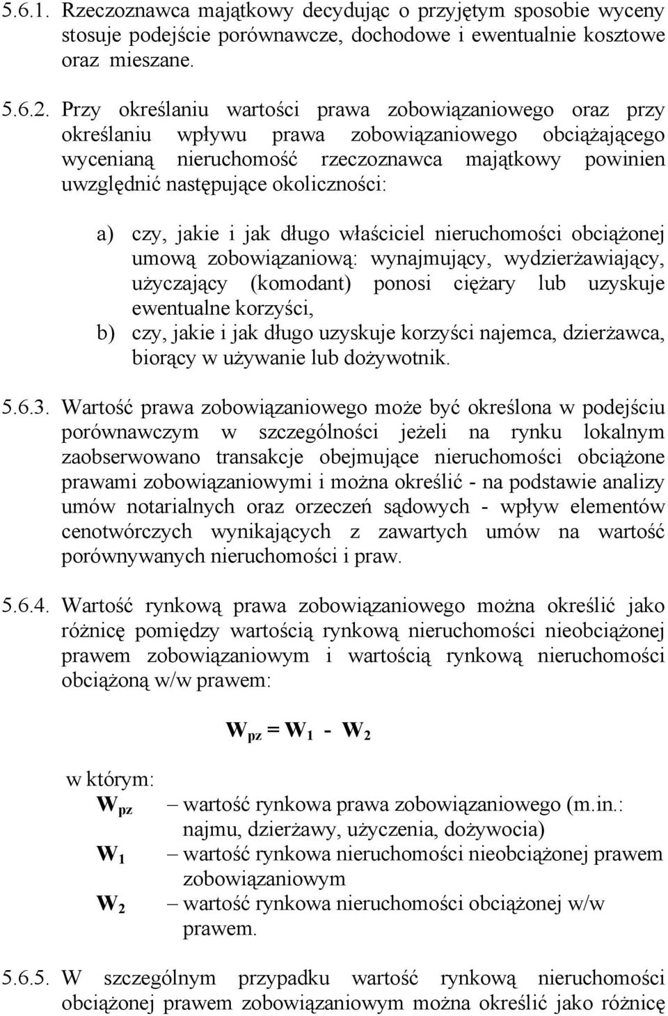 okoliczności: a) czy, jakie i jak długo właściciel nieruchomości obciążonej umową zobowiązaniową: wynajmujący, wydzierżawiający, użyczający (komodant) ponosi ciężary lub uzyskuje ewentualne korzyści,