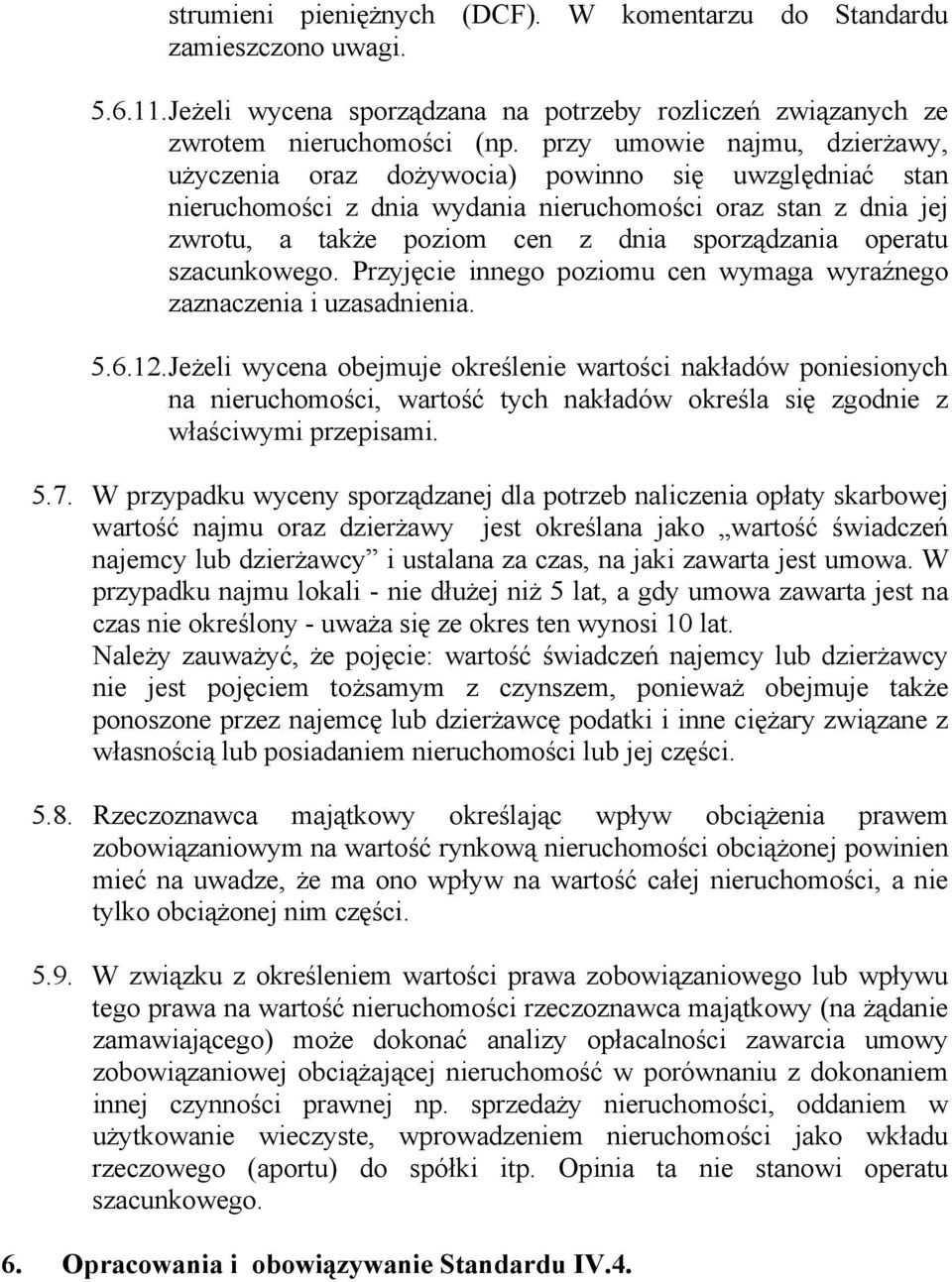 operatu szacunkowego. Przyjęcie innego poziomu cen wymaga wyraźnego zaznaczenia i uzasadnienia. 5.6.12.