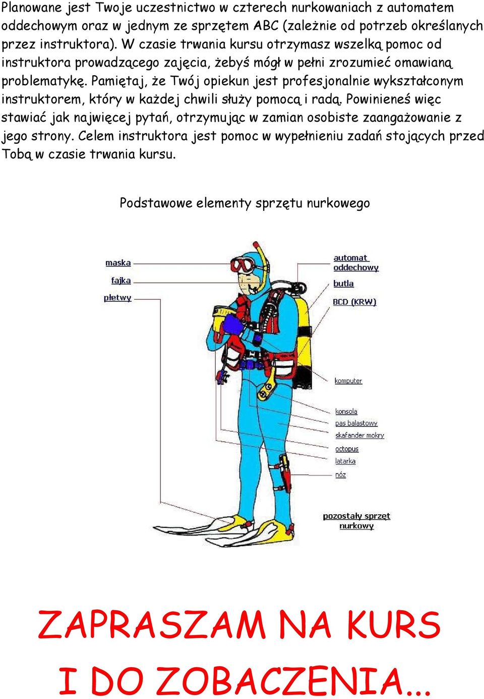 Pamiętaj, że Twój opiekun jest profesjonalnie wykształconym instruktorem, który w każdej chwili służy pomocą i radą.