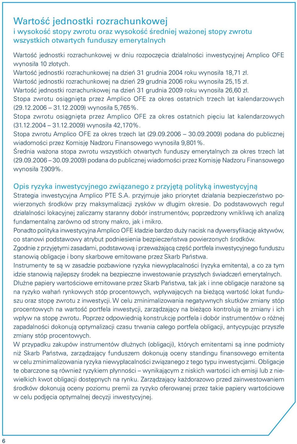 Wartość jednostki rozrachunkowej na dzień 29 grudnia 2006 roku wynosiła 25,15 zł. Wartość jednostki rozrachunkowej na dzień 31 grudnia 2009 roku wynosiła 26,60 zł.