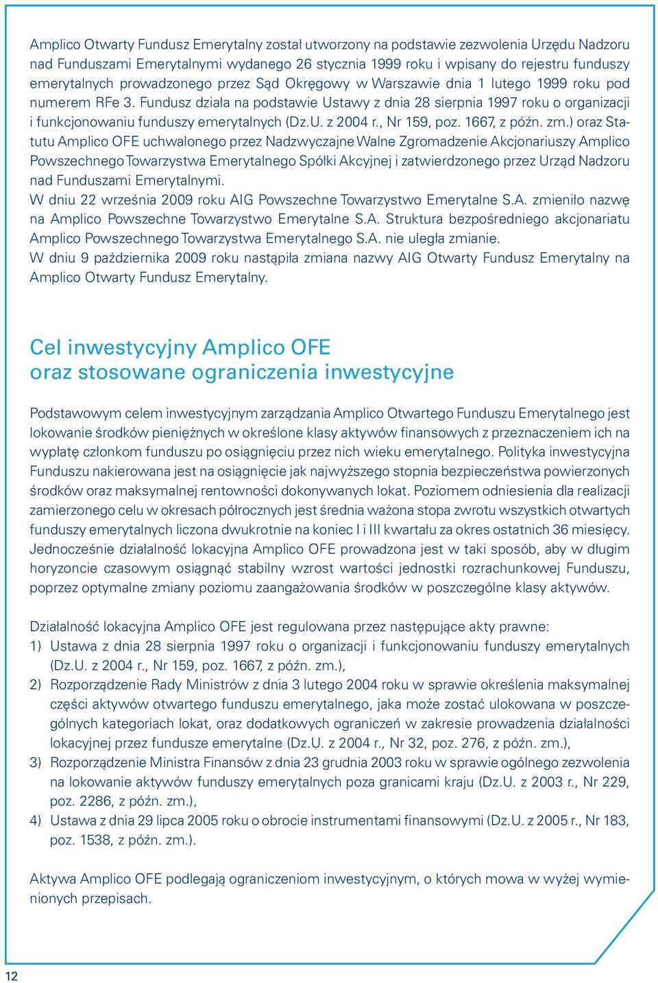 Fundusz działa na podstawie Ustawy z dnia 28 sierpnia 1997 roku o organizacji i funkcjonowaniu funduszy emerytalnych (Dz.U. z 2004 r., Nr 159, poz. 1667, z późn. zm.