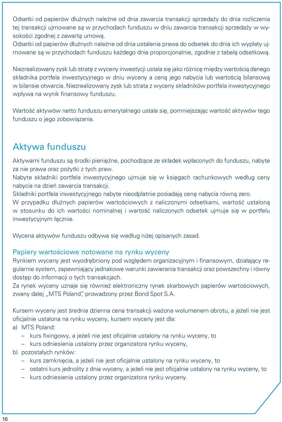 Odsetki od papierów dłużnych należne od dnia ustalenia prawa do odsetek do dnia ich wypłaty ujmowane są w przychodach funduszu każdego dnia proporcjonalnie, zgodnie z tabelą odsetkową.