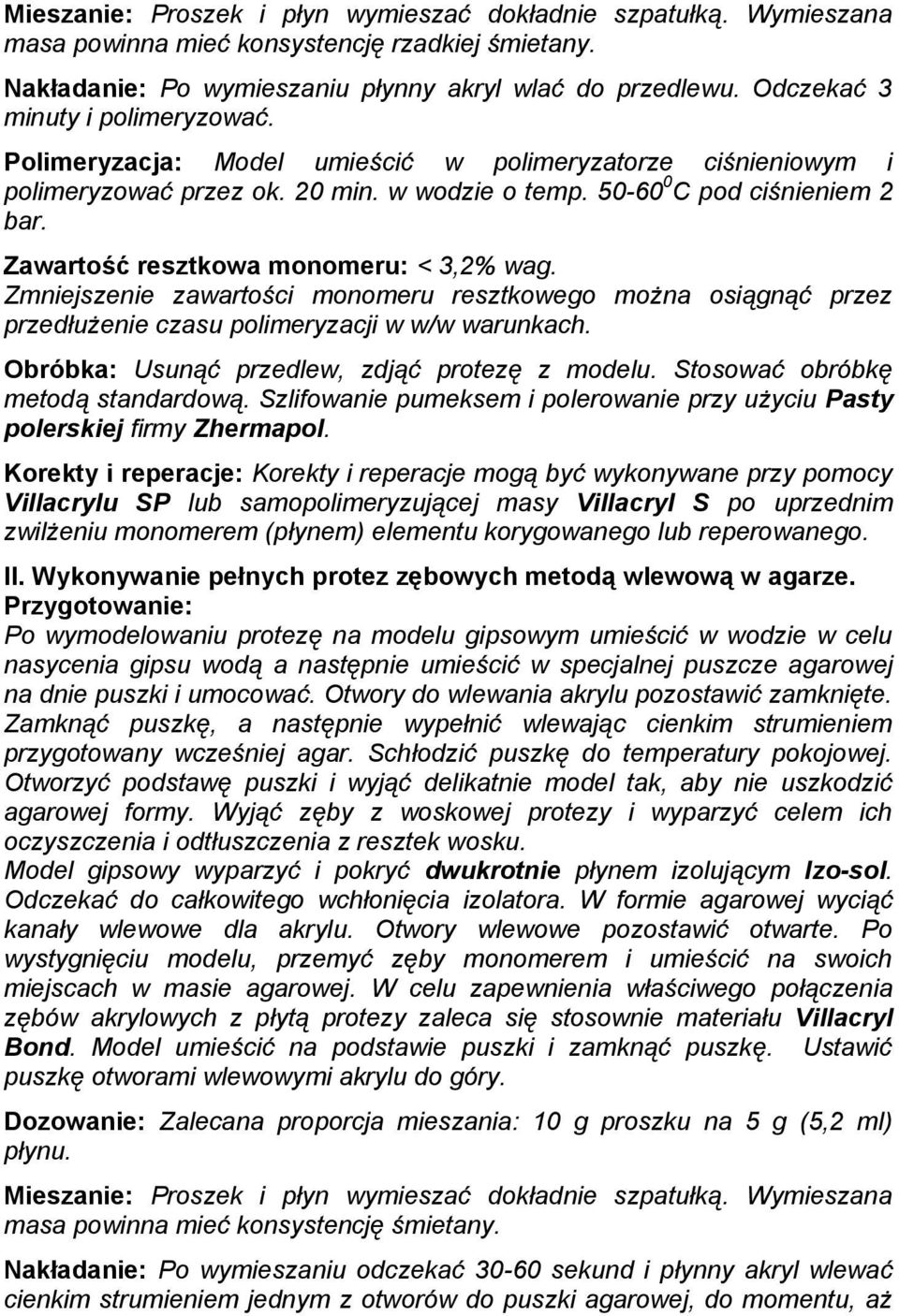 Zawartość resztkowa monomeru: < 3,2% wag. Zmniejszenie zawartości monomeru resztkowego można osiągnąć przez przedłużenie czasu polimeryzacji w w/w warunkach.