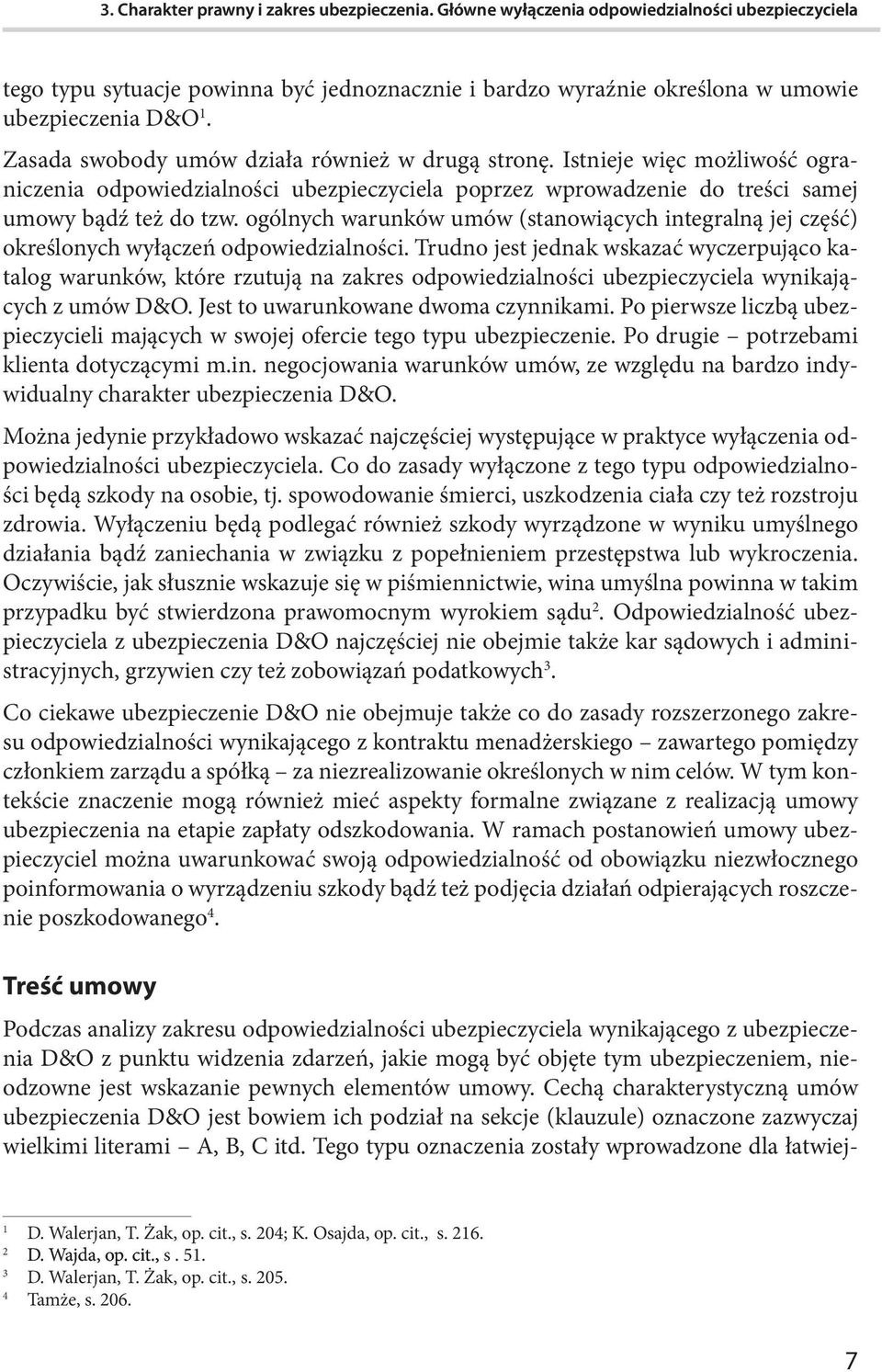 Zasada swobody umów działa również w drugą stronę. Istnieje więc możliwość ograniczenia odpowiedzialności ubezpieczyciela poprzez wprowadzenie do treści samej umowy bądź też do tzw.