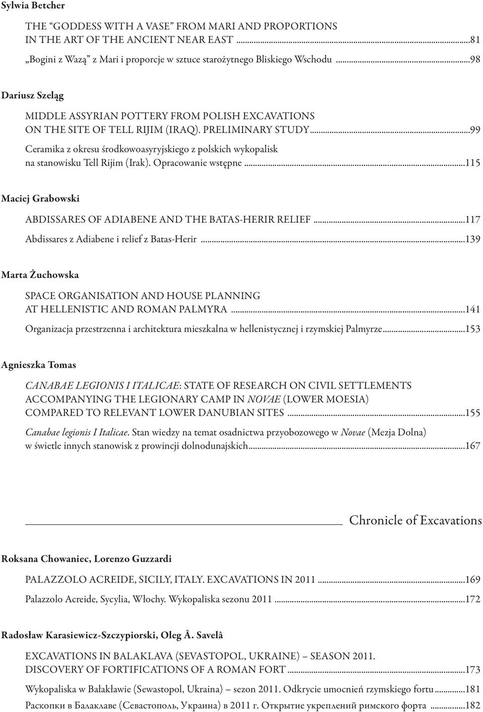 ..99 Ceramika z okresu środkowoasyryjskiego z polskich wykopalisk na stanowisku Tell Rijim (Irak). opracowanie wstępne...115 Maciej Grabowski ABdISSARES of AdIABENE ANd ThE BATAS-hERIR RELIEF.