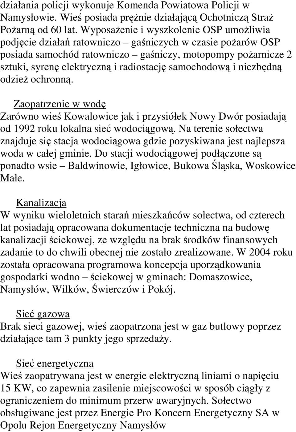 radiostację samochodową i niezbędną odzieŝ ochronną. Zaopatrzenie w wodę Zarówno wieś Kowalowice jak i przysiółek Nowy Dwór posiadają od 1992 roku lokalna sieć wodociągową.