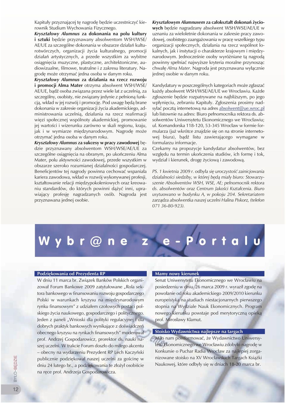 promocji działań artystycznych, a przede wszystkim za wybitne osiągnięcia muzyczne, plastyczne, architektoniczne, audiowizualne, filmowe, teatralne i z zakresu literatury.