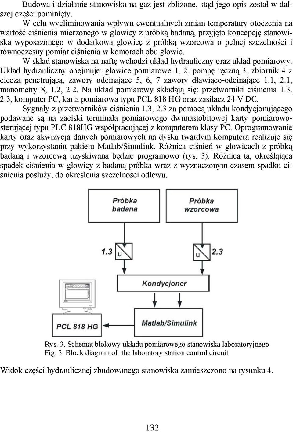 próbką wzorcową o pełnej szczelności i równoczesny pomiar ciśnienia w komorach obu głowic. W skład stanowiska na naftę wchodzi układ hydrauliczny oraz układ pomiarowy.