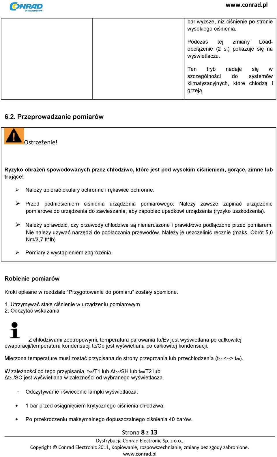 Ryzyko obrażeń spowodowanych przez chłodziwo, które jest pod wysokim ciśnieniem, gorące, zimne lub trujące! Należy ubierać okulary ochronne i rękawice ochronne.