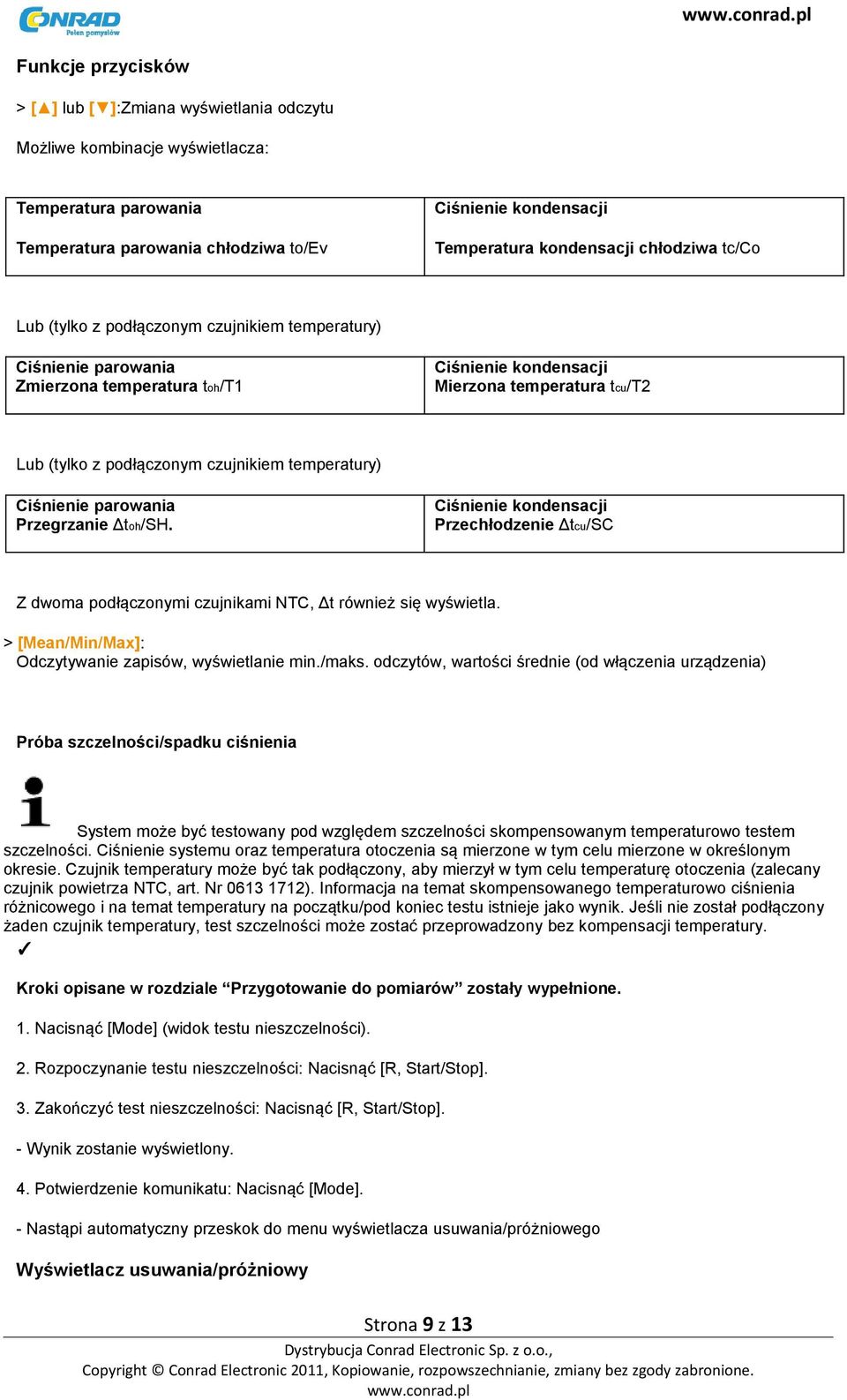 temperatury) Ciśnienie parowania Przegrzanie Δtoh/SH. Ciśnienie kondensacji Przechłodzenie Δtcu/SC Z dwoma podłączonymi czujnikami NTC, Δt również się wyświetla.