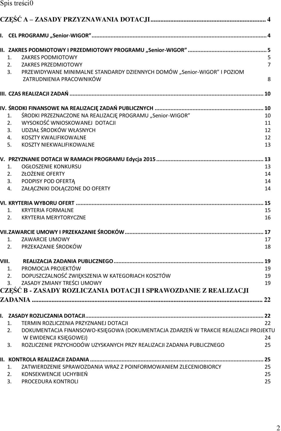 ŚRODKI FINANSOWE NA REALIZACJĘ ZADAŃ PUBLICZNYCH... 10 1. ŚRODKI PRZEZNACZONE NA REALIZACJĘ PROGRAMU Senior-WIGOR 10 2. WYSOKOŚĆ WNIOSKOWANEJ DOTACJI 11 3. UDZIAŁ ŚRODKÓW WŁASNYCH 12 4.