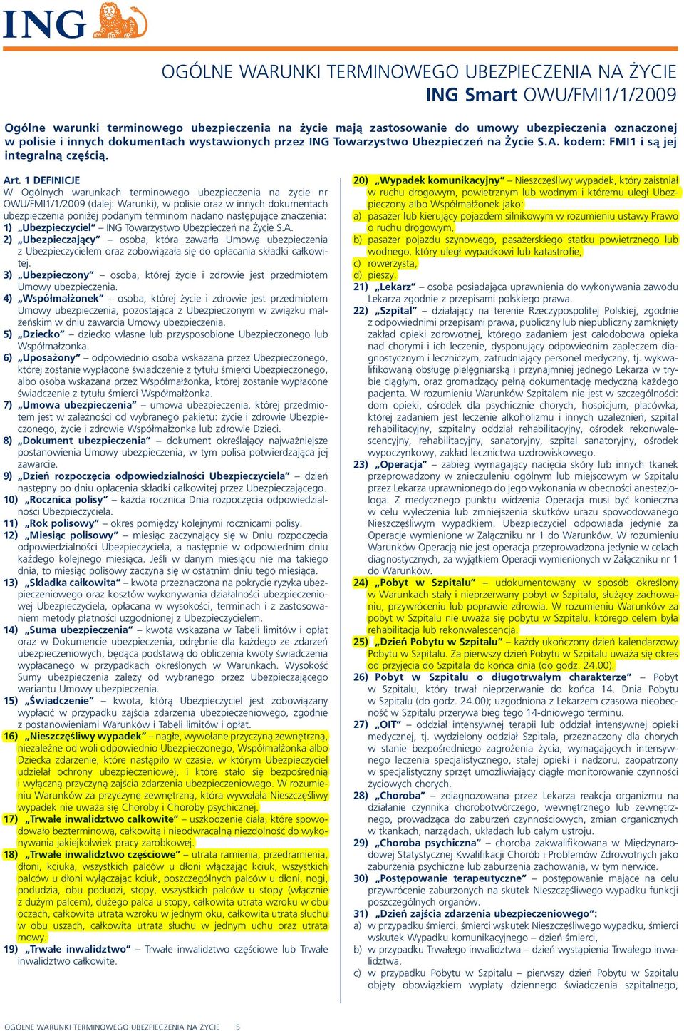 1 DEFINICJE W Ogólnych warunkach terminowego ubezpieczenia na życie nr OWU/FMI1/1/2009 (dalej: Warunki), w polisie oraz w innych dokumentach ubezpieczenia poniżej podanym terminom nadano następujące