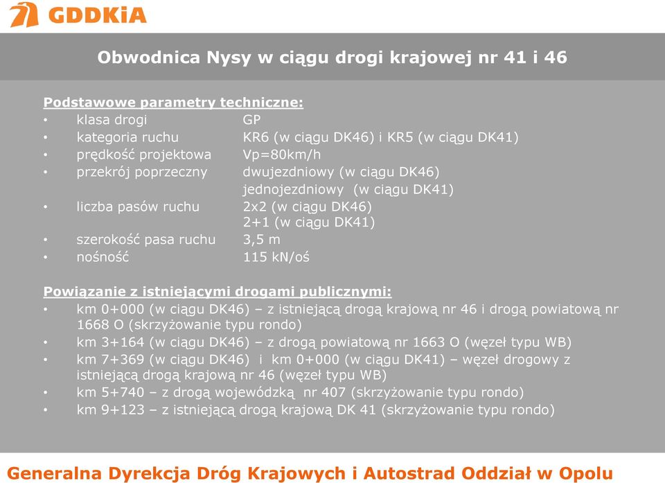 drogami publicznymi: km 0+000 (w ciągu DK46) z istniejącą drogą krajową nr 46 i drogą powiatową nr 1668 O (skrzyżowanie typu rondo) km 3+164 (w ciągu DK46) z drogą powiatową nr 1663 O (węzeł typu WB)