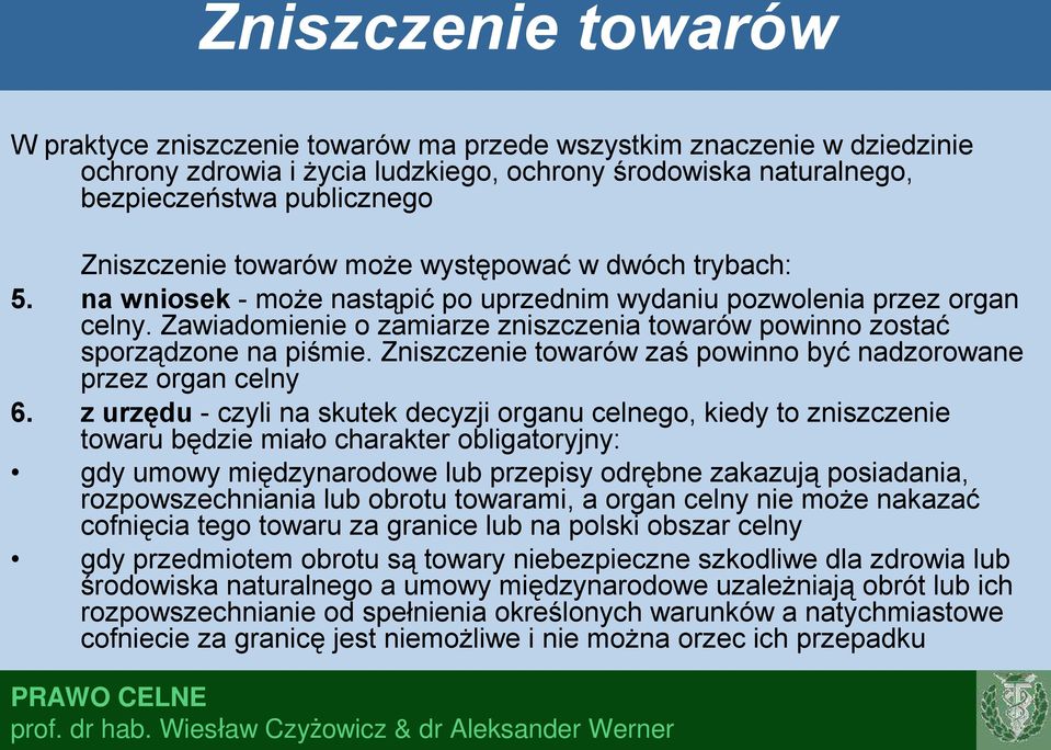 Zawiadomienie o zamiarze zniszczenia towarów powinno zostać sporządzone na piśmie. Zniszczenie towarów zaś powinno być nadzorowane przez organ celny 6.