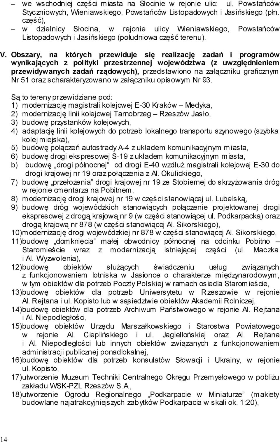 Obszary, na których przewiduje się realizację zadań i programów wynikających z polityki przestrzennej województwa (z uwzględnieniem przewidywanych zadań rządowych), przedstawiono na załączniku