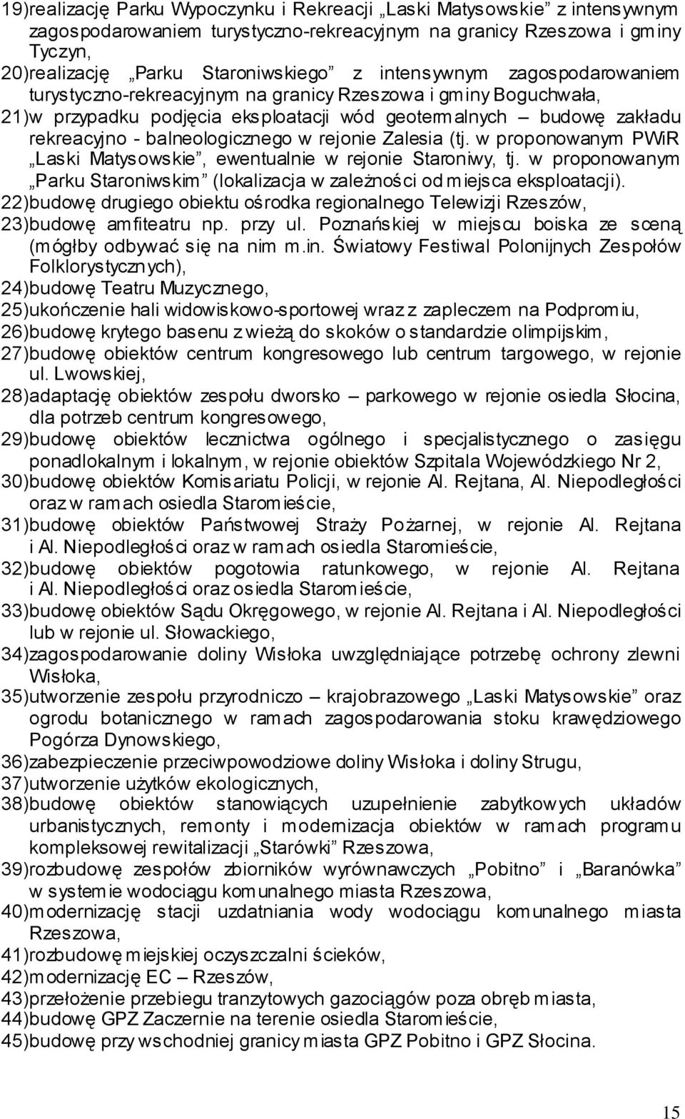 rejonie Zalesia (tj. w proponowanym PWiR Laski Matysowskie, ewentualnie w rejonie Staroniwy, tj. w proponowanym Parku Staroniwskim (lokalizacja w zależności od miejsca eksploatacji).