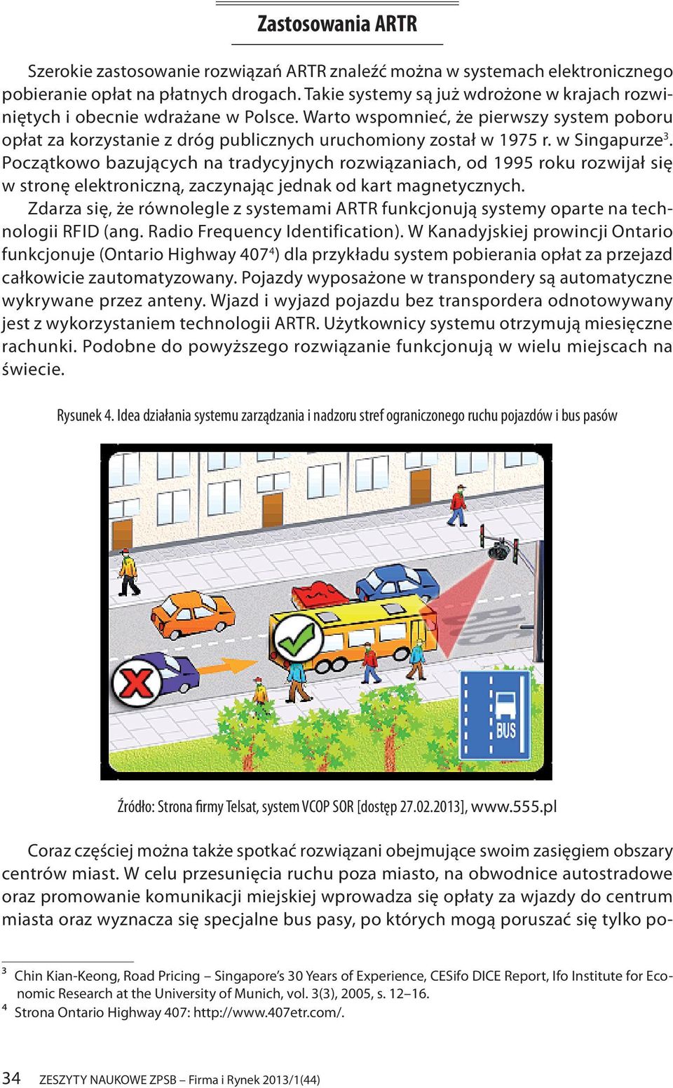 w Singapurze 3. Początkowo bazujących na tradycyjnych rozwiązaniach, od 1995 roku rozwijał się w stronę elektroniczną, zaczynając jednak od kart magnetycznych.