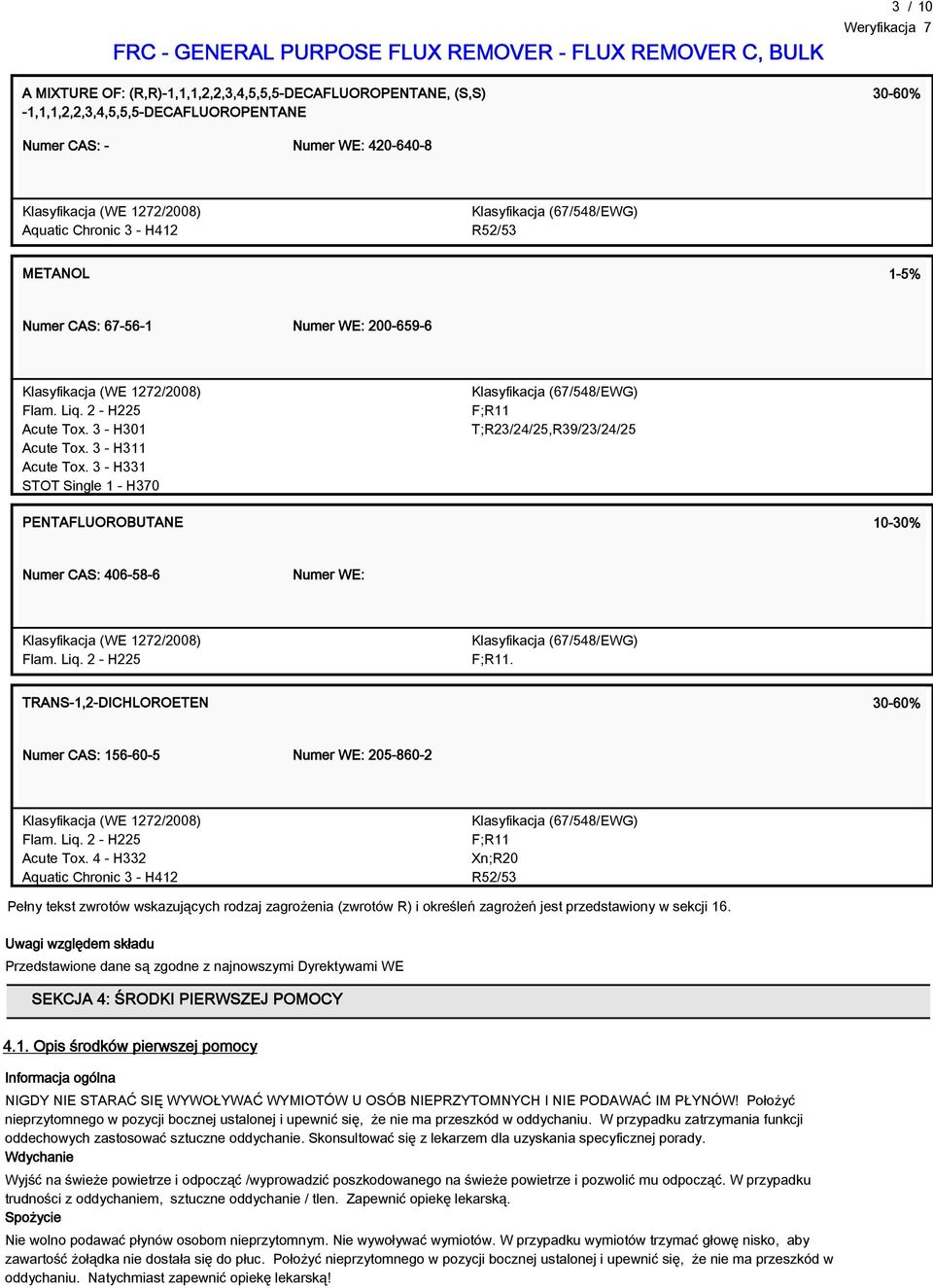 3 - H331 STOT Single 1 - H370 Klasyfikacja (67/548/EWG) F;R11 T;R23/24/25,R39/23/24/25 PENTAFLUOROBUTANE 10-30% Numer CAS: 406-58-6 Numer WE: Klasyfikacja (WE 1272/2008) Flam. Liq.