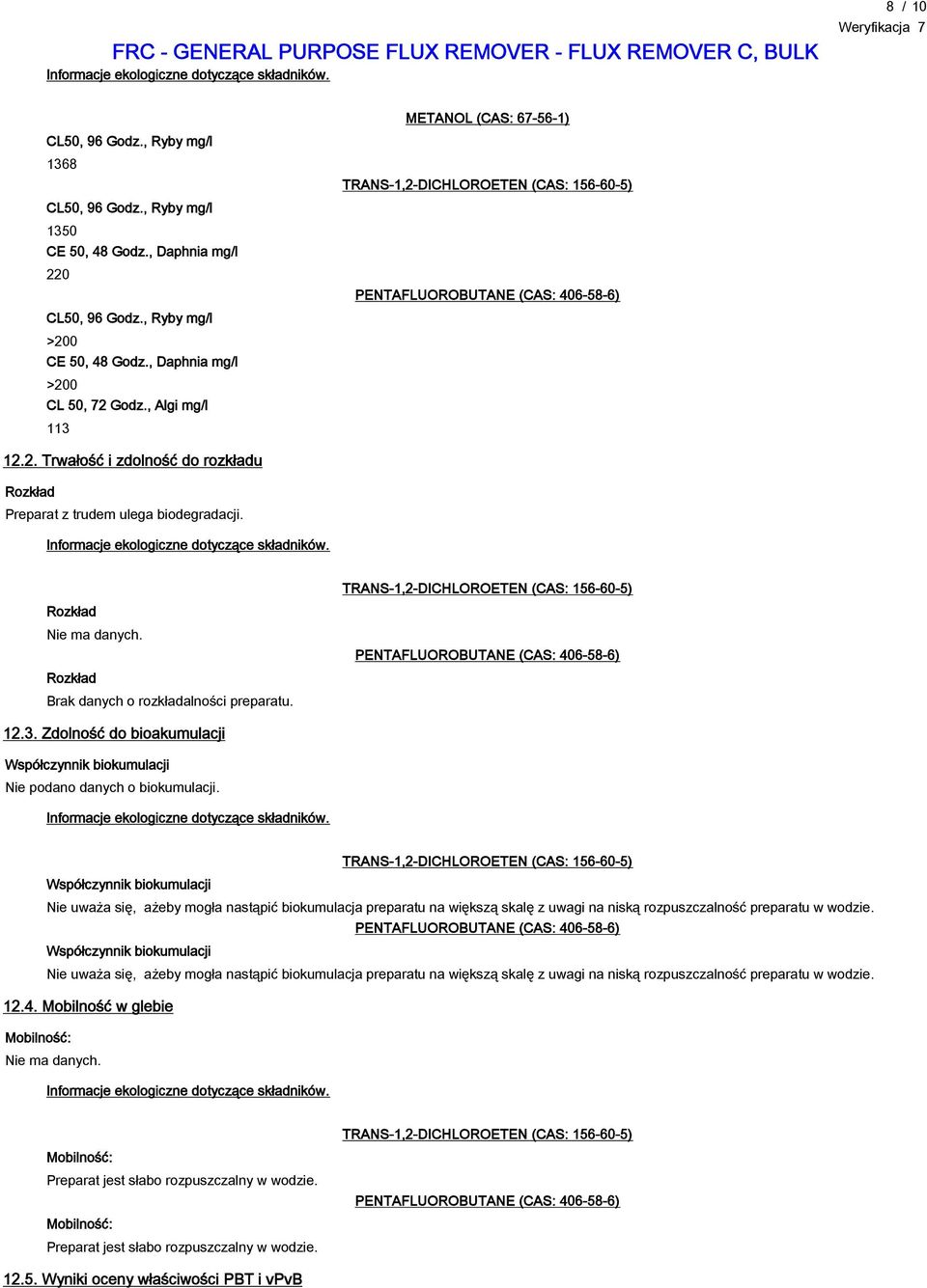 Informacje ekologiczne dotyczące składników. Rozkład Nie ma danych. Rozkład Brak danych o rozkładalności preparatu. PENTAFLUOROBUTANE (CAS: 406-58-6) 12.3.