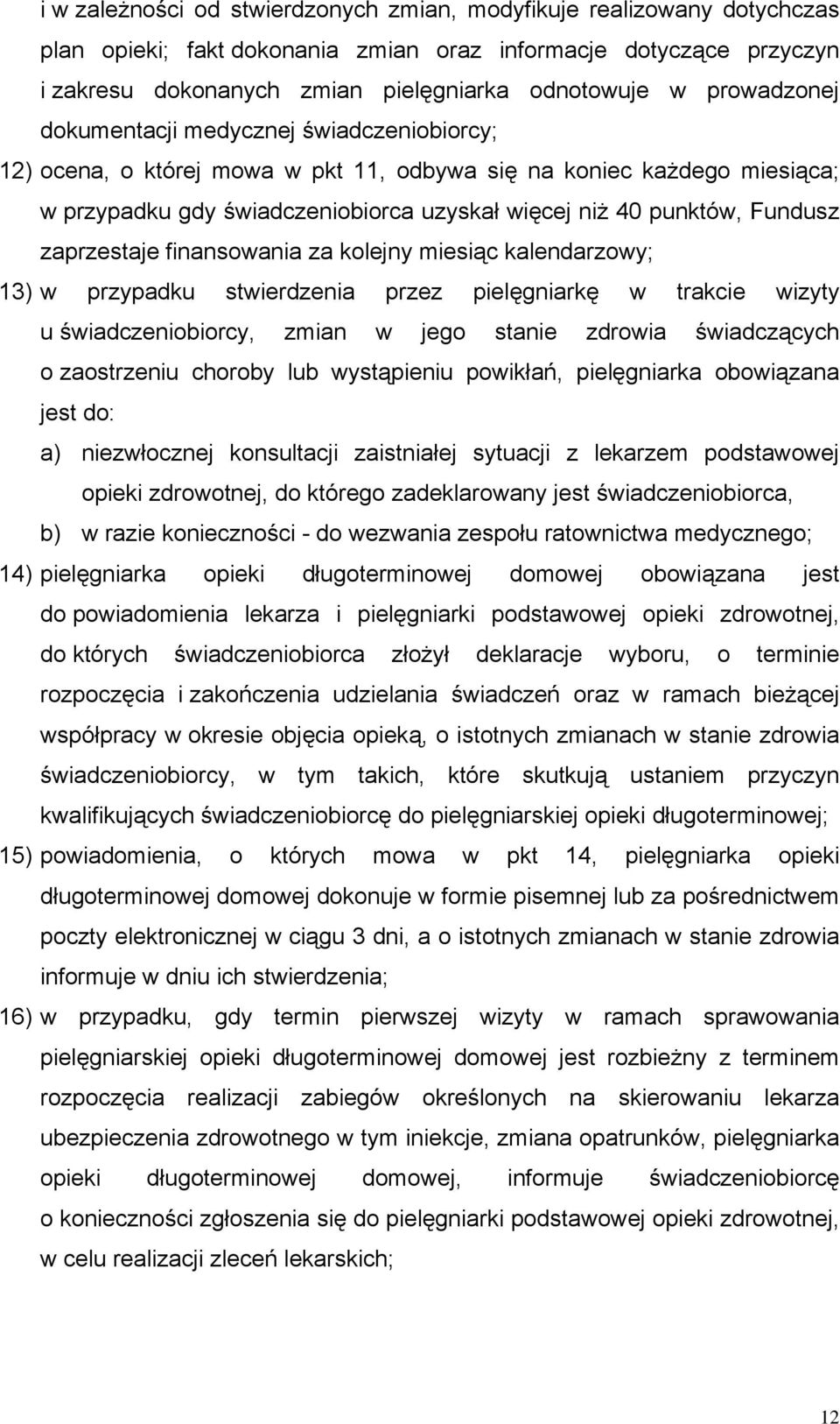 Fundusz zaprzestaje finansowania za kolejny miesiąc kalendarzowy; 13) w przypadku stwierdzenia przez pielęgniarkę w trakcie wizyty u świadczeniobiorcy, zmian w jego stanie zdrowia świadczących o